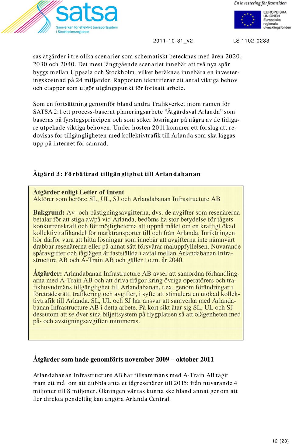 Rapporten identifierar ett antal viktiga behov och etapper som utgör utgångspunkt för fortsatt arbete.