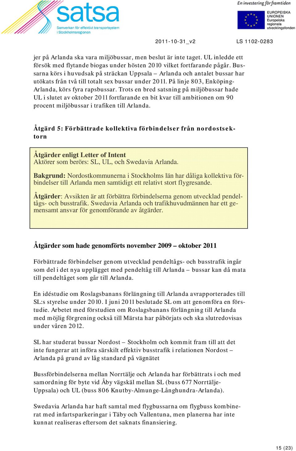 Trots en bred satsning på miljöbussar hade UL i slutet av oktober 2011 fortfarande en bit kvar till ambitionen om 90 procent miljöbussar i trafiken till Arlanda.