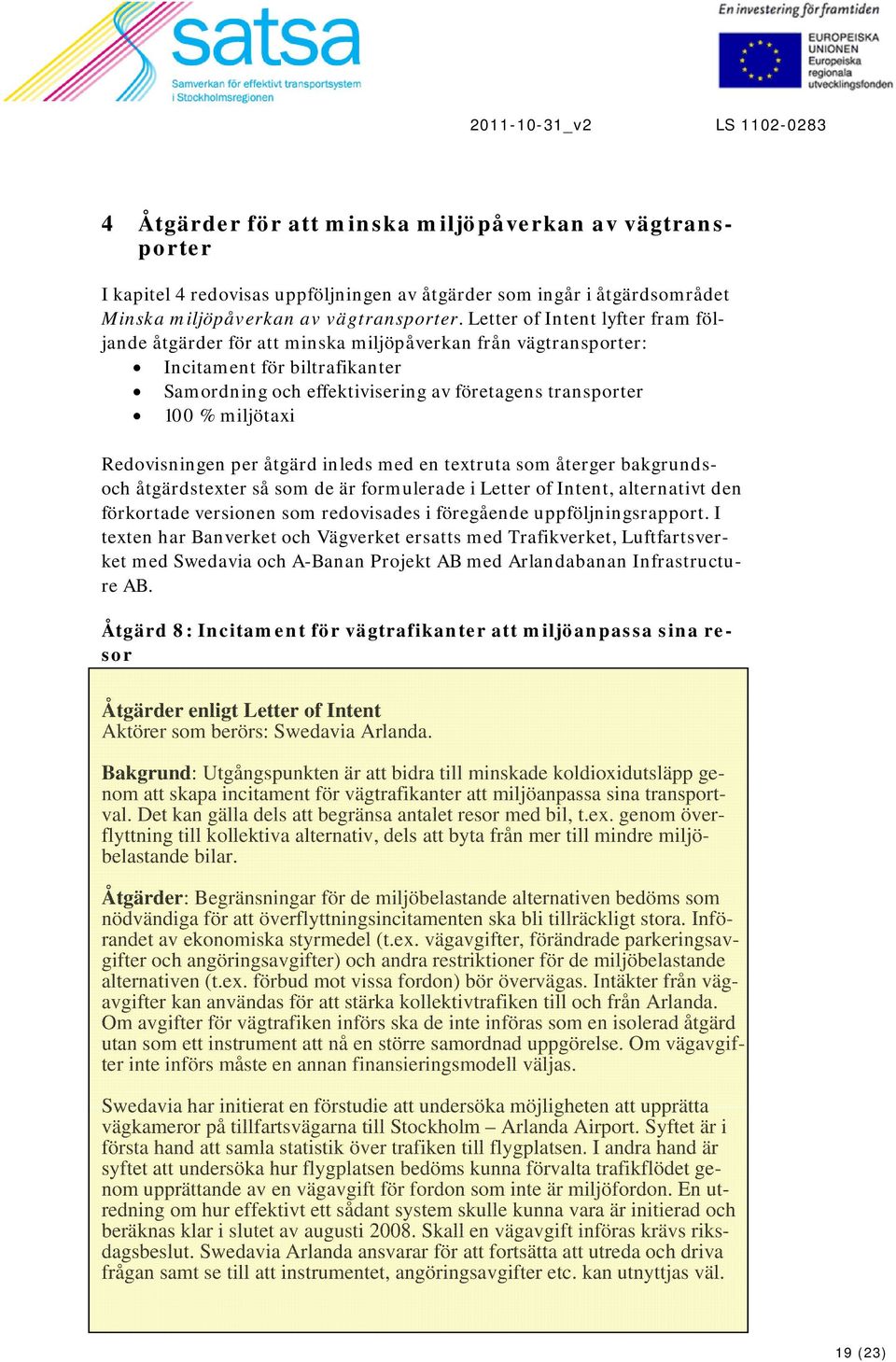 Redovisningen per åtgärd inleds med en textruta som återger bakgrundsoch åtgärdstexter så som de är formulerade i Letter of Intent, alternativt den förkortade versionen som redovisades i föregående