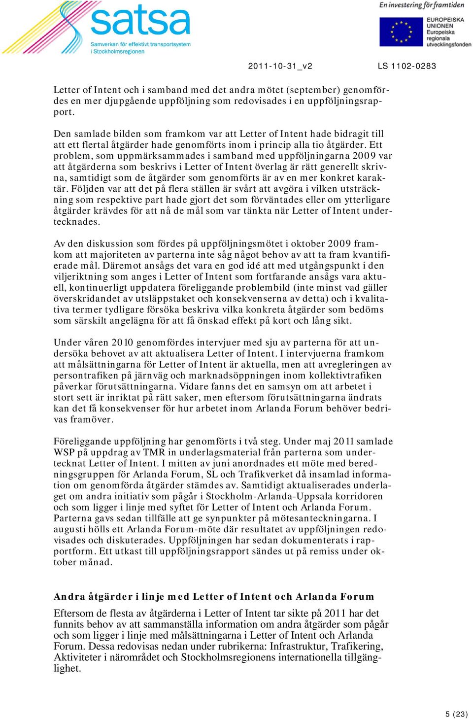 Ett problem, som uppmärksammades i samband med uppföljningarna 2009 var att åtgärderna som beskrivs i Letter of Intent överlag är rätt generellt skrivna, samtidigt som de åtgärder som genomförts är