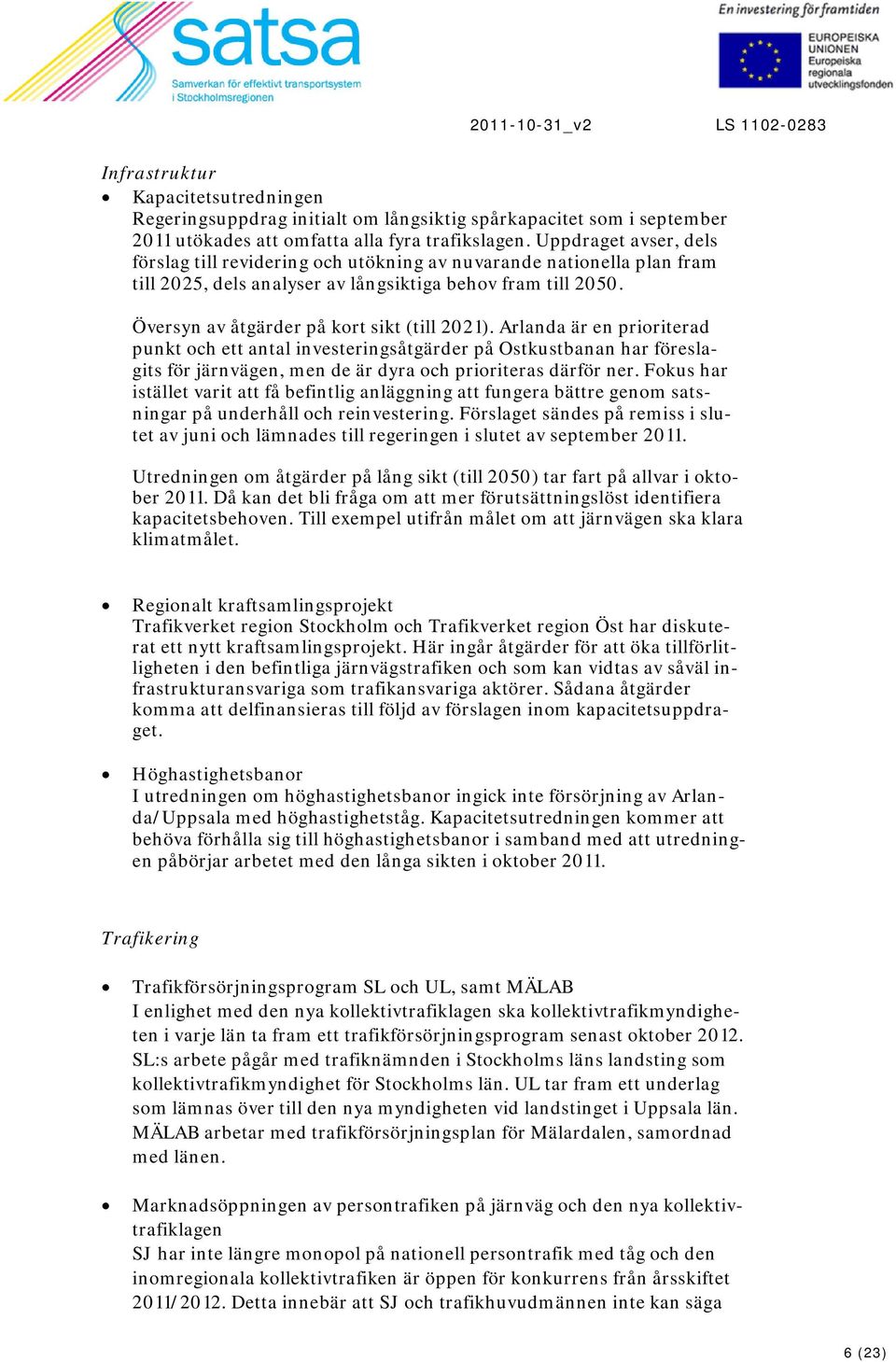 Arlanda är en prioriterad punkt och ett antal investeringsåtgärder på Ostkustbanan har föreslagits för järnvägen, men de är dyra och prioriteras därför ner.