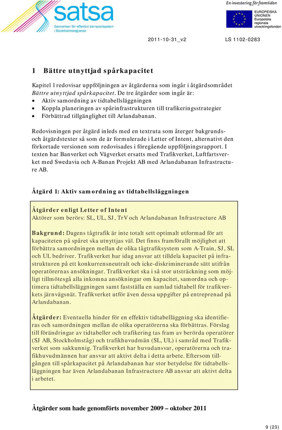 Redovisningen per åtgärd inleds med en textruta som återger bakgrundsoch åtgärdstexter så som de är formulerade i Letter of Intent, alternativt den förkortade versionen som redovisades i föregående