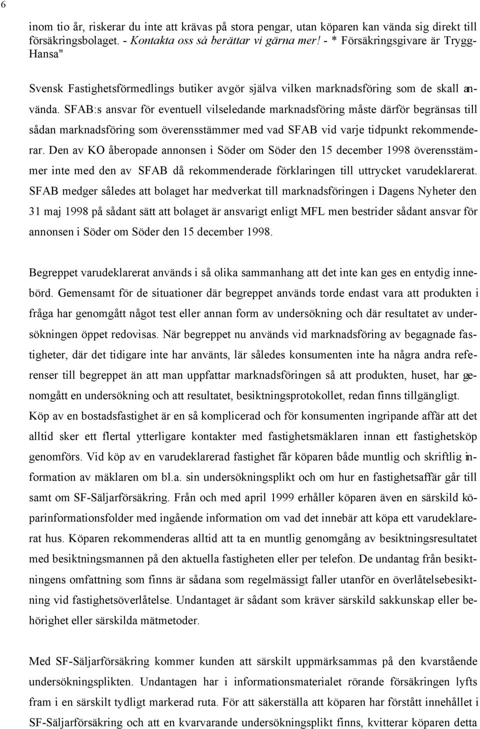 SFAB:s ansvar för eventuell vilseledande marknadsföring måste därför begränsas till sådan marknadsföring som överensstämmer med vad SFAB vid varje tidpunkt rekommenderar.