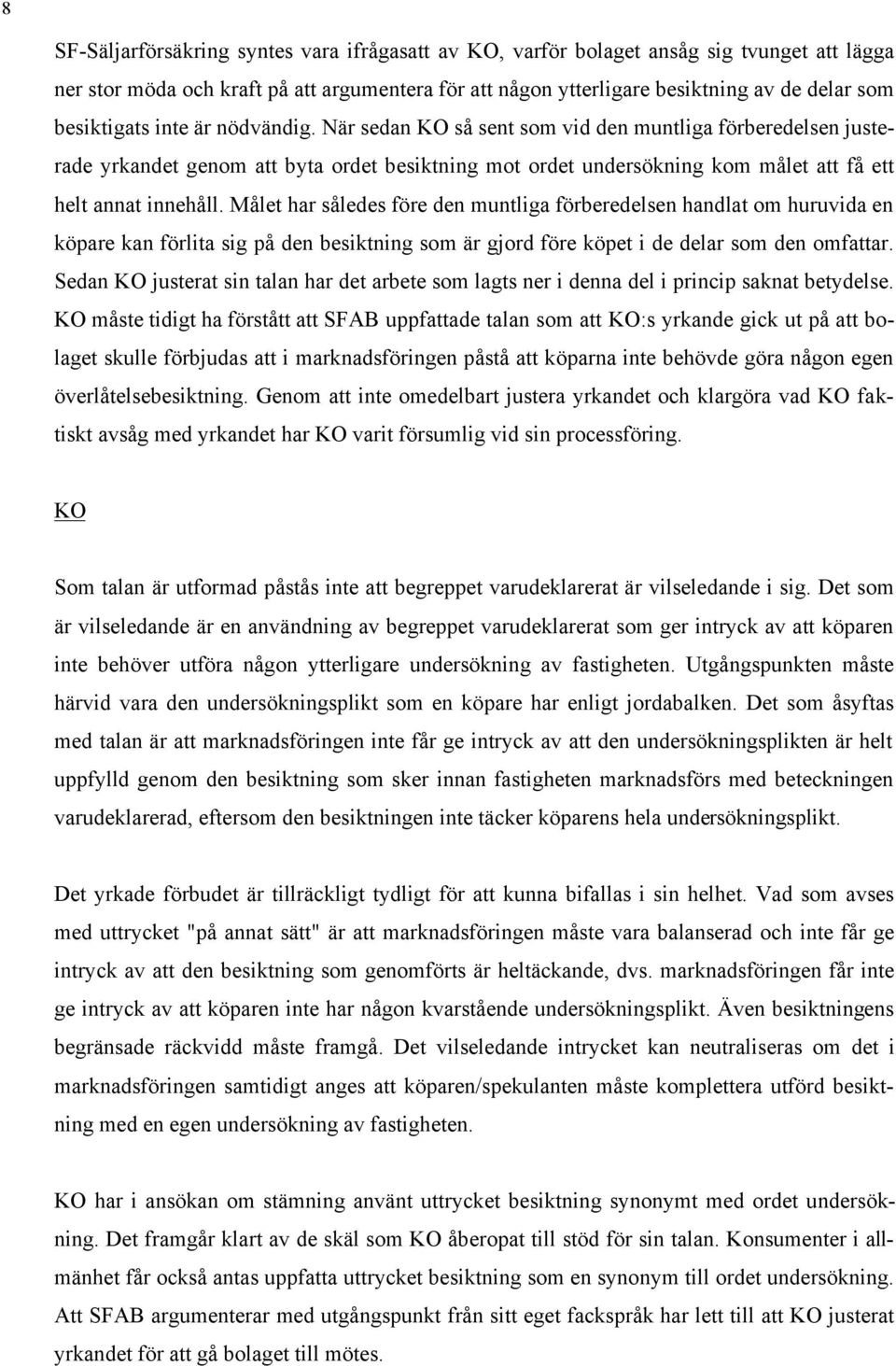 När sedan KO så sent som vid den muntliga förberedelsen justerade yrkandet genom att byta ordet besiktning mot ordet undersökning kom målet att få ett helt annat innehåll.