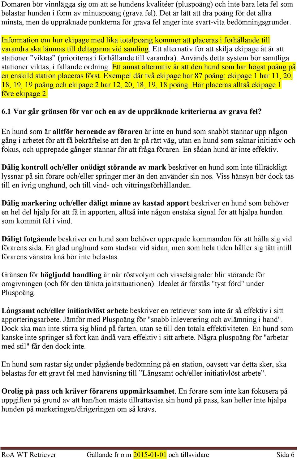 Information om hur ekipage med lika totalpoäng kommer att placeras i förhållande till varandra ska lämnas till deltagarna vid samling.