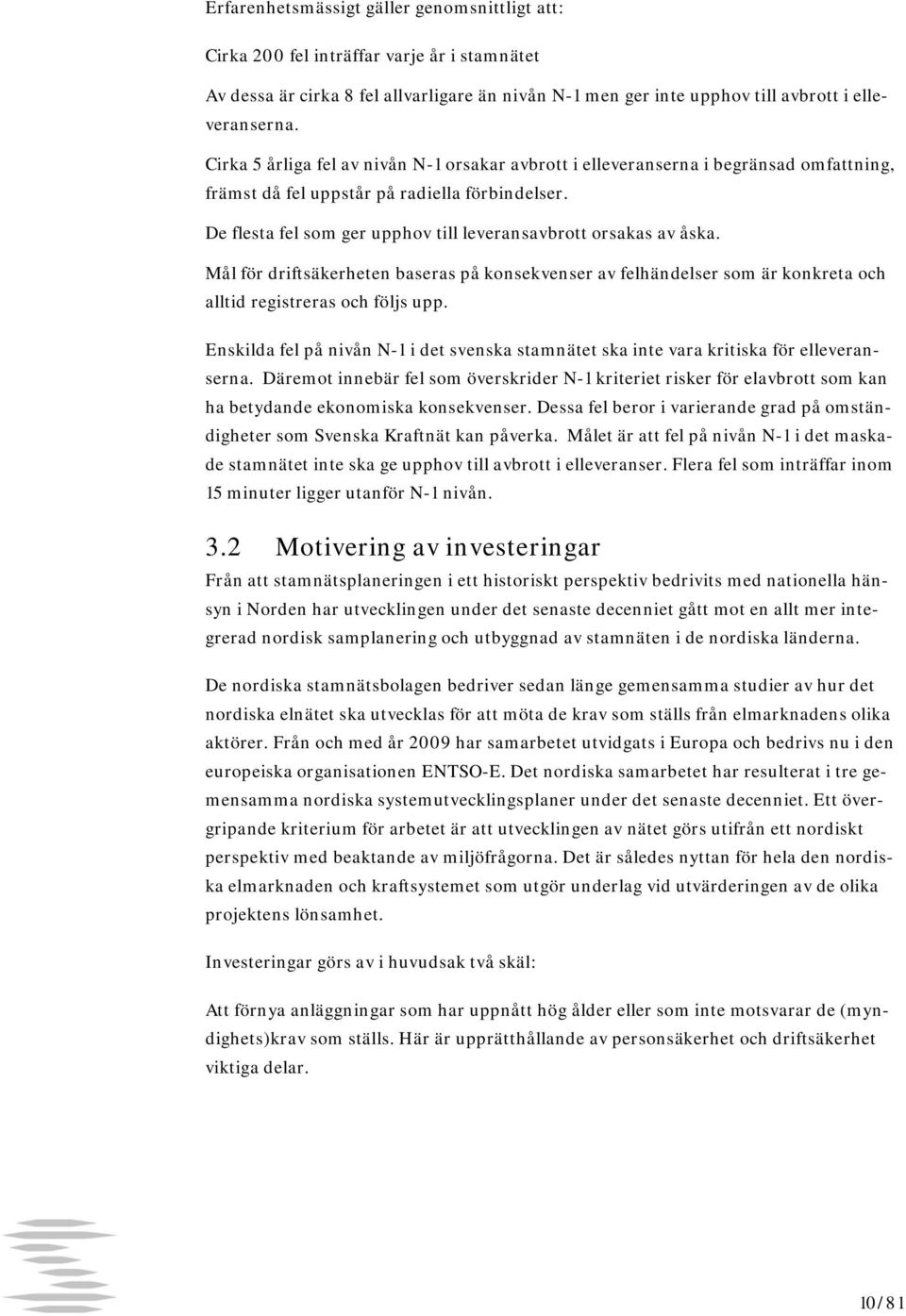 De flesta fel som ger upphov till leveransavbrott orsakas av åska. Mål för driftsäkerheten baseras på konsekvenser av felhändelser som är konkreta och alltid registreras och följs upp.