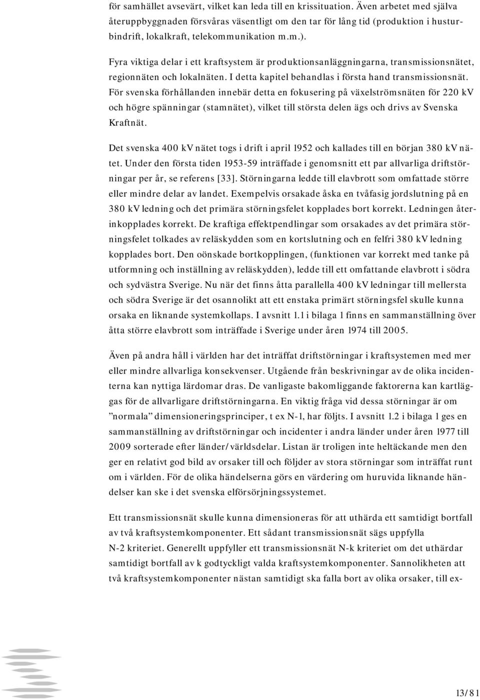 Fyra viktiga delar i ett kraftsystem är produktionsanläggningarna, transmissionsnätet, regionnäten och lokalnäten. I detta kapitel behandlas i första hand transmissionsnät.