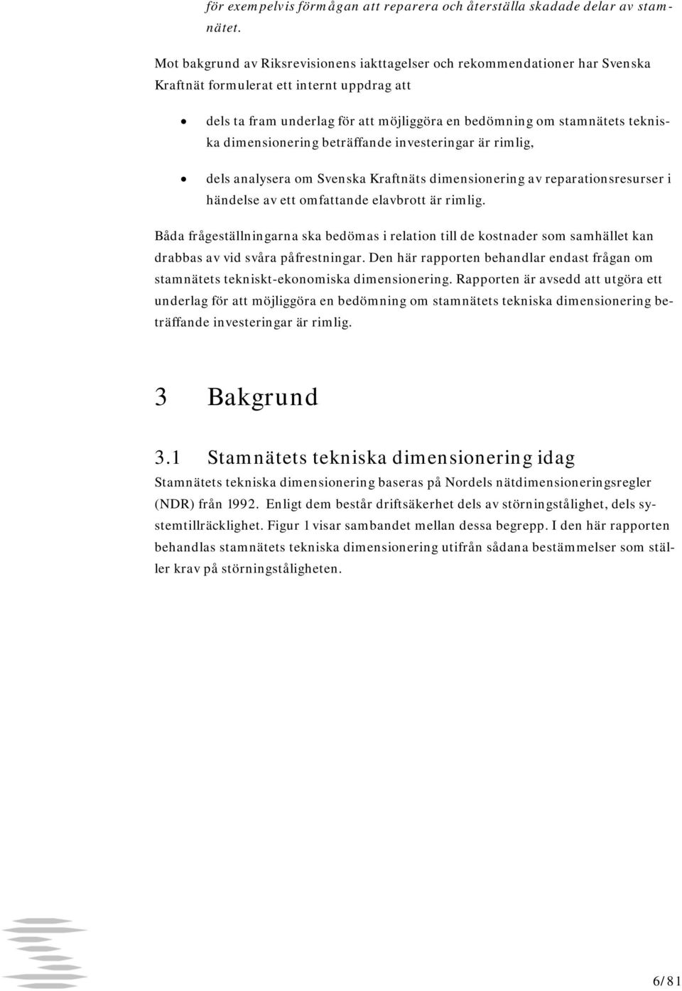 dimensionering beträffande investeringar är rimlig, dels analysera om Svenska Kraftnäts dimensionering av reparationsresurser i händelse av ett omfattande elavbrott är rimlig.