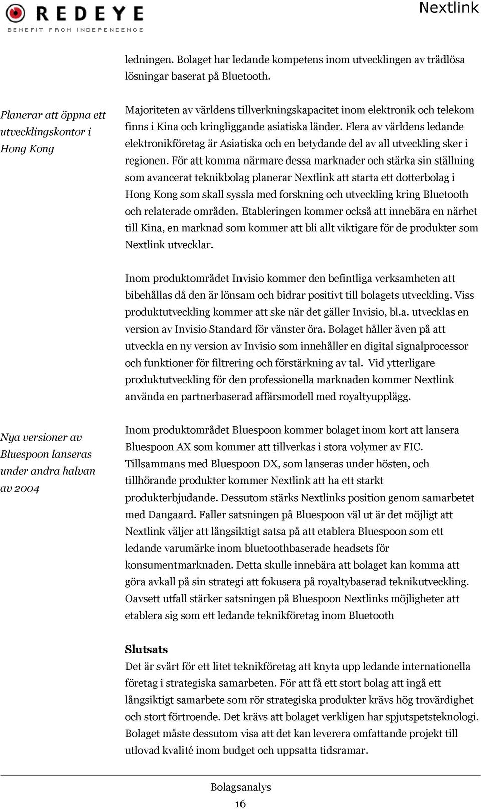 Flera av världens ledande elektronikföretag är Asiatiska och en betydande del av all utveckling sker i regionen.