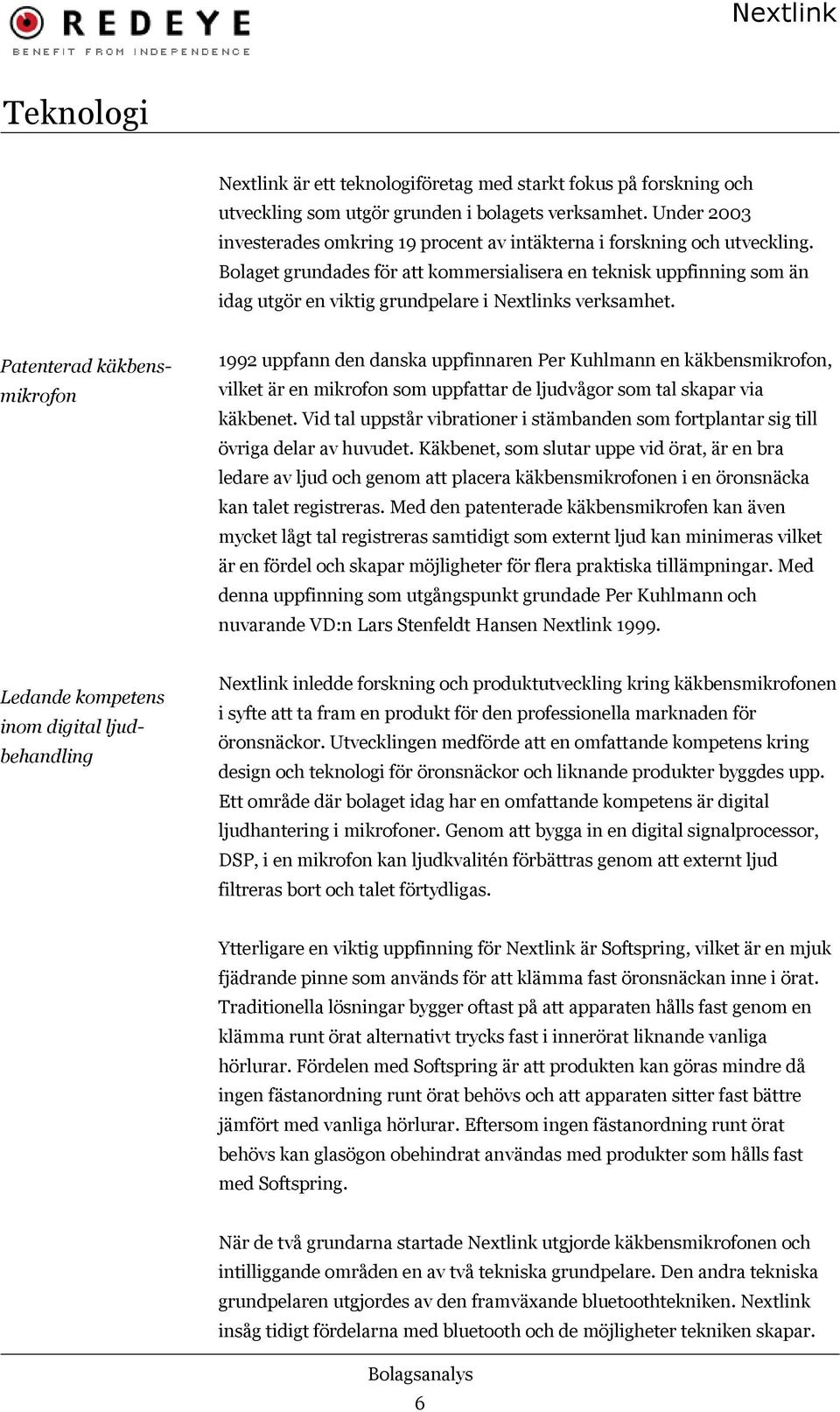 Bolaget grundades för att kommersialisera en teknisk uppfinning som än idag utgör en viktig grundpelare i Nextlinks verksamhet.