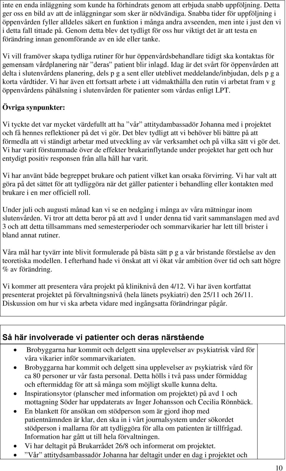 Genom detta blev det tydligt för oss hur viktigt det är att testa en förändring innan genomförande av en ide eller tanke.