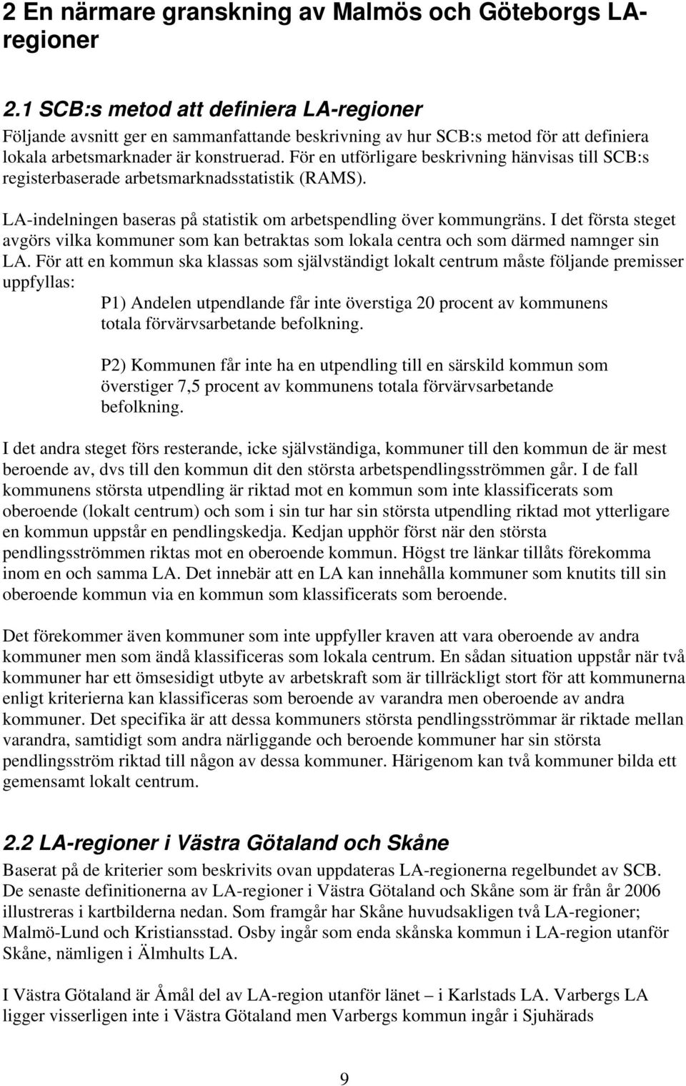 För en utförligare beskrivning hänvisas till SCB:s registerbaserade arbetsmarknadsstatistik (RAMS). LA-indelningen baseras på statistik om arbetspendling över kommungräns.