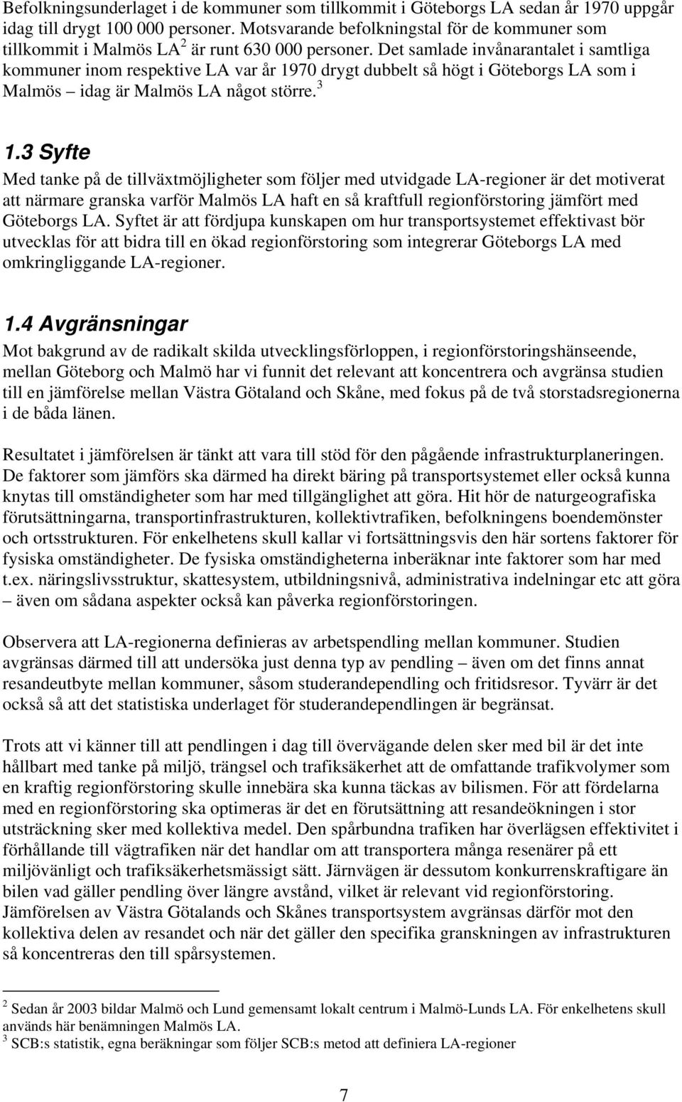 Det samlade invånarantalet i samtliga kommuner inom respektive LA var år 1970 drygt dubbelt så högt i Göteborgs LA som i Malmös idag är Malmös LA något större. 3 1.