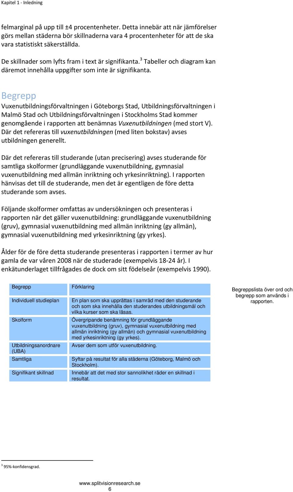 3 Tabeller och diagram kan däremot innehålla uppgifter som inte är signifikanta.