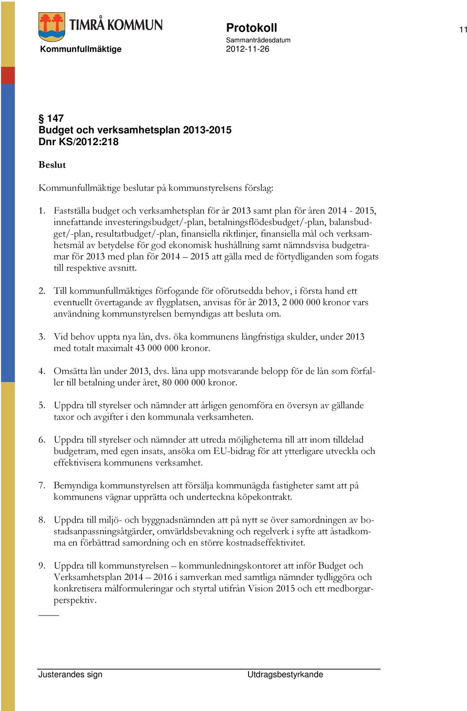 finansiella riktlinjer, finansiella mål och verksamhetsmål av betydelse för god ekonomisk hushållning samt nämndsvisa budgetramar för 2013 med plan för 2014 2015 att gälla med de förtydliganden som