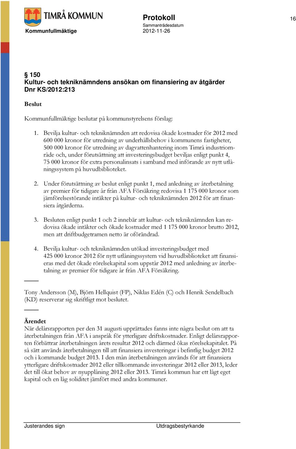 inom Timrå industriområde och, under förutsättning att investeringsbudget beviljas enligt punkt 4, 75 000 kronor för extra personalinsats i samband med införande av nytt utlåningssystem på