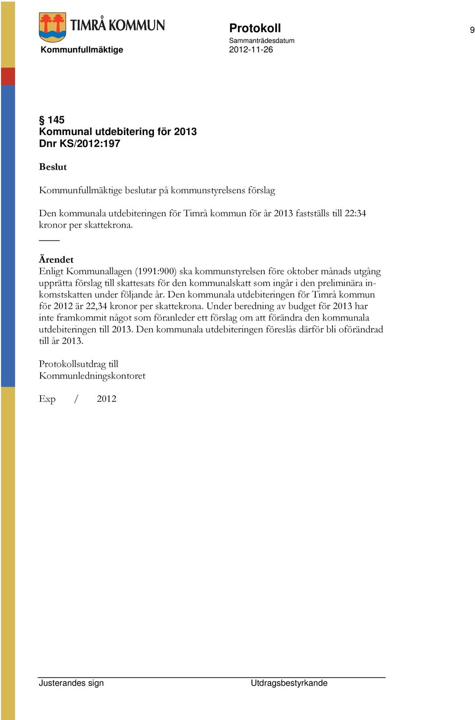 Enligt Kommunallagen (1991:900) ska kommunstyrelsen före oktober månads utgång upprätta förslag till skattesats för den kommunalskatt som ingår i den preliminära inkomstskatten under