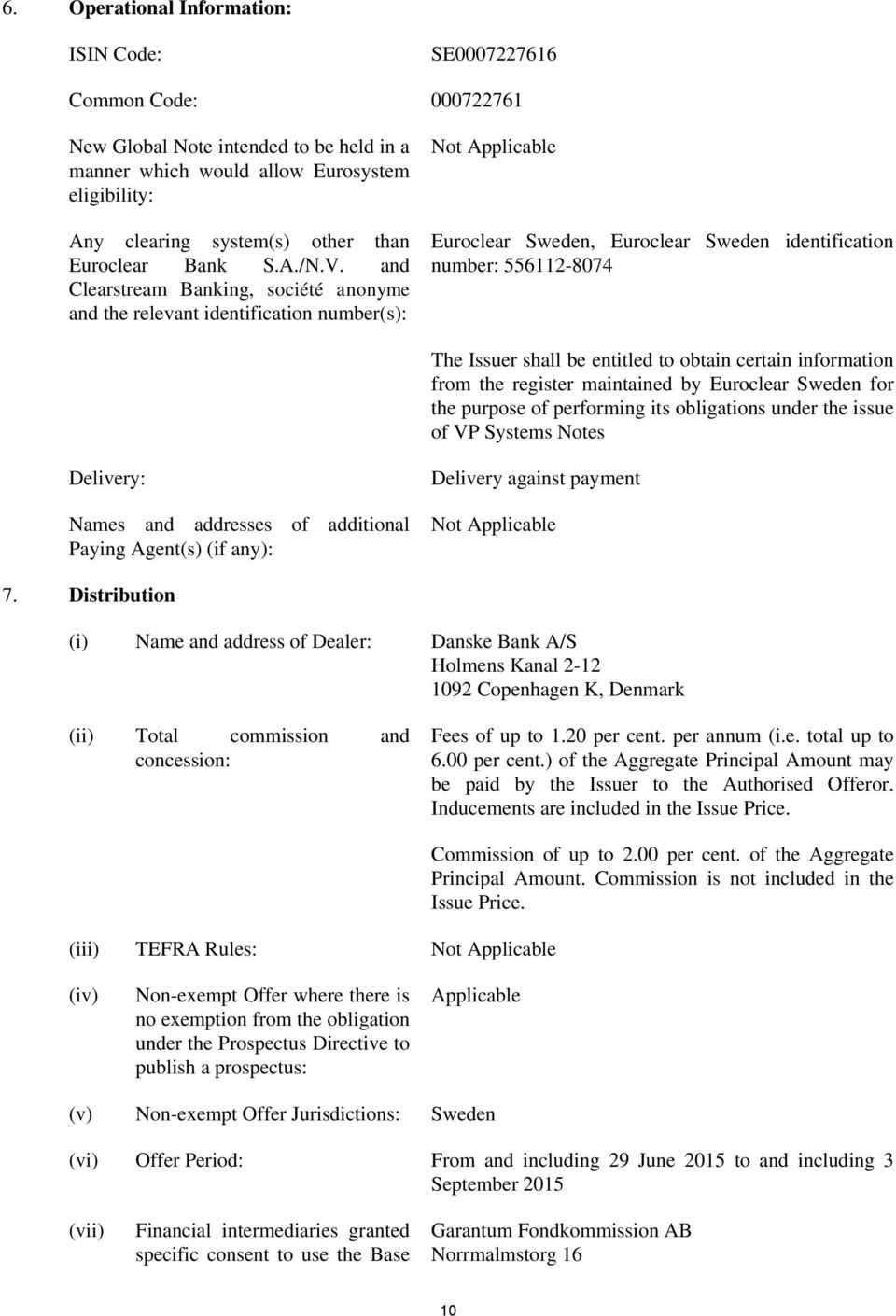 and Clearstream Banking, société anonyme and the relevant identification number(s): Euroclear Sweden, Euroclear Sweden identification number: 556112-8074 The Issuer shall be entitled to obtain