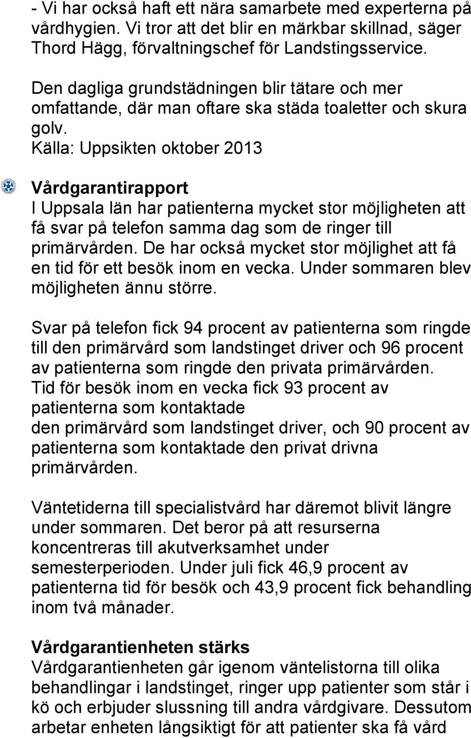 Källa: Uppsikten oktober 2013 Vårdgarantirapport I Uppsala län har patienterna mycket stor möjligheten att få svar på telefon samma dag som de ringer till primärvården.