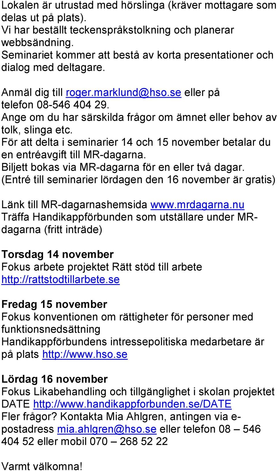 Ange om du har särskilda frågor om ämnet eller behov av tolk, slinga etc. För att delta i seminarier 14 och 15 november betalar du en entréavgift till MR-dagarna.