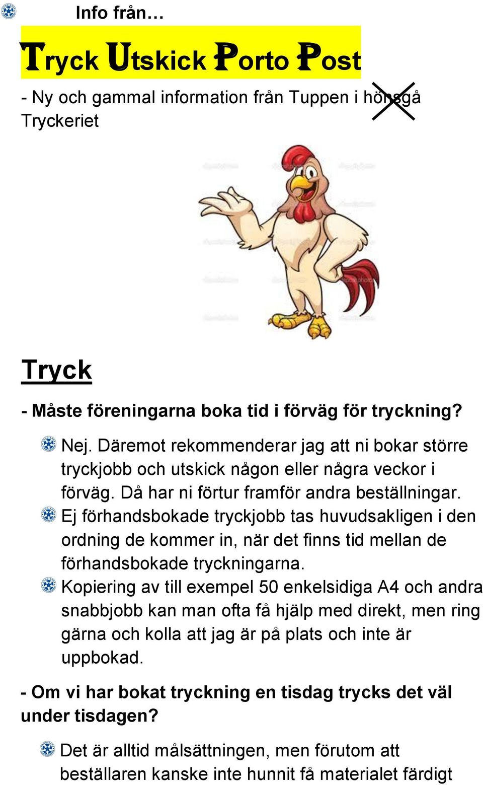 Ej förhandsbokade tryckjobb tas huvudsakligen i den ordning de kommer in, när det finns tid mellan de förhandsbokade tryckningarna.