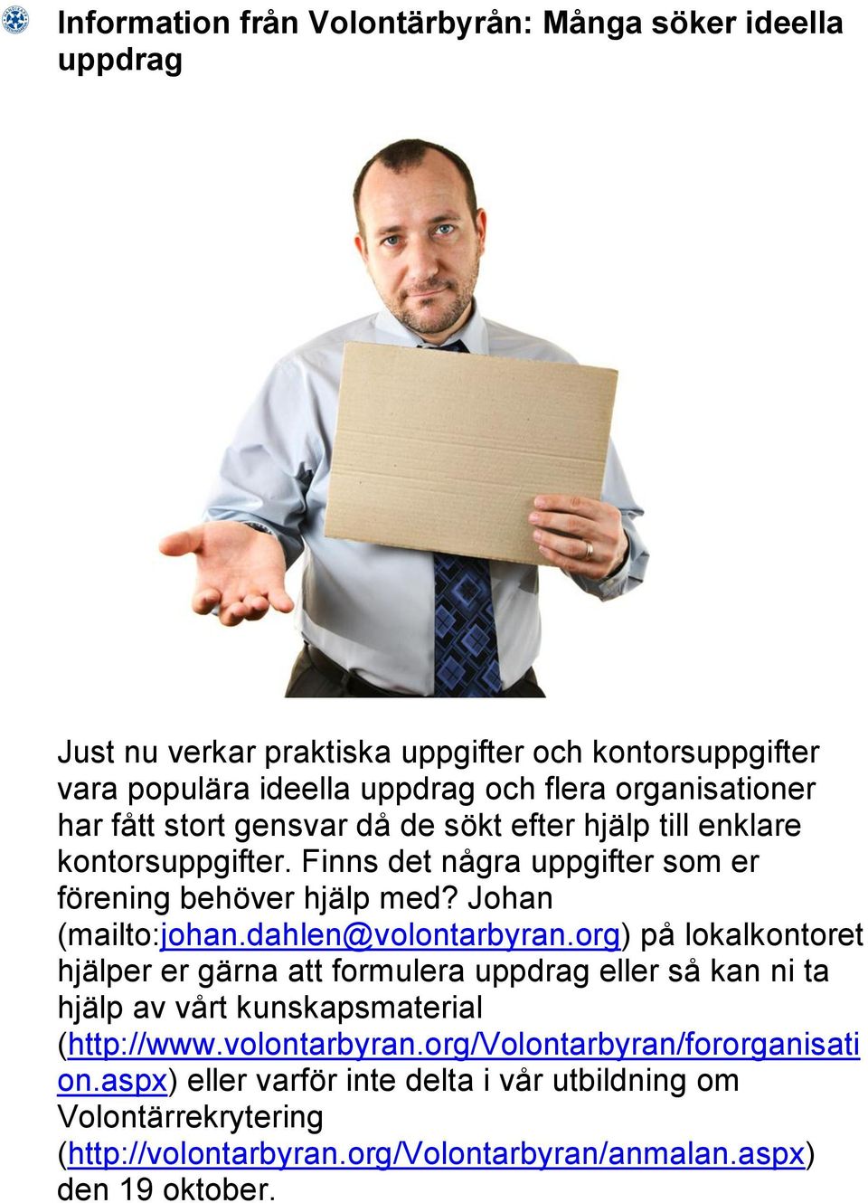 Johan (mailto:johan.dahlen@volontarbyran.org) på lokalkontoret hjälper er gärna att formulera uppdrag eller så kan ni ta hjälp av vårt kunskapsmaterial (http://www.