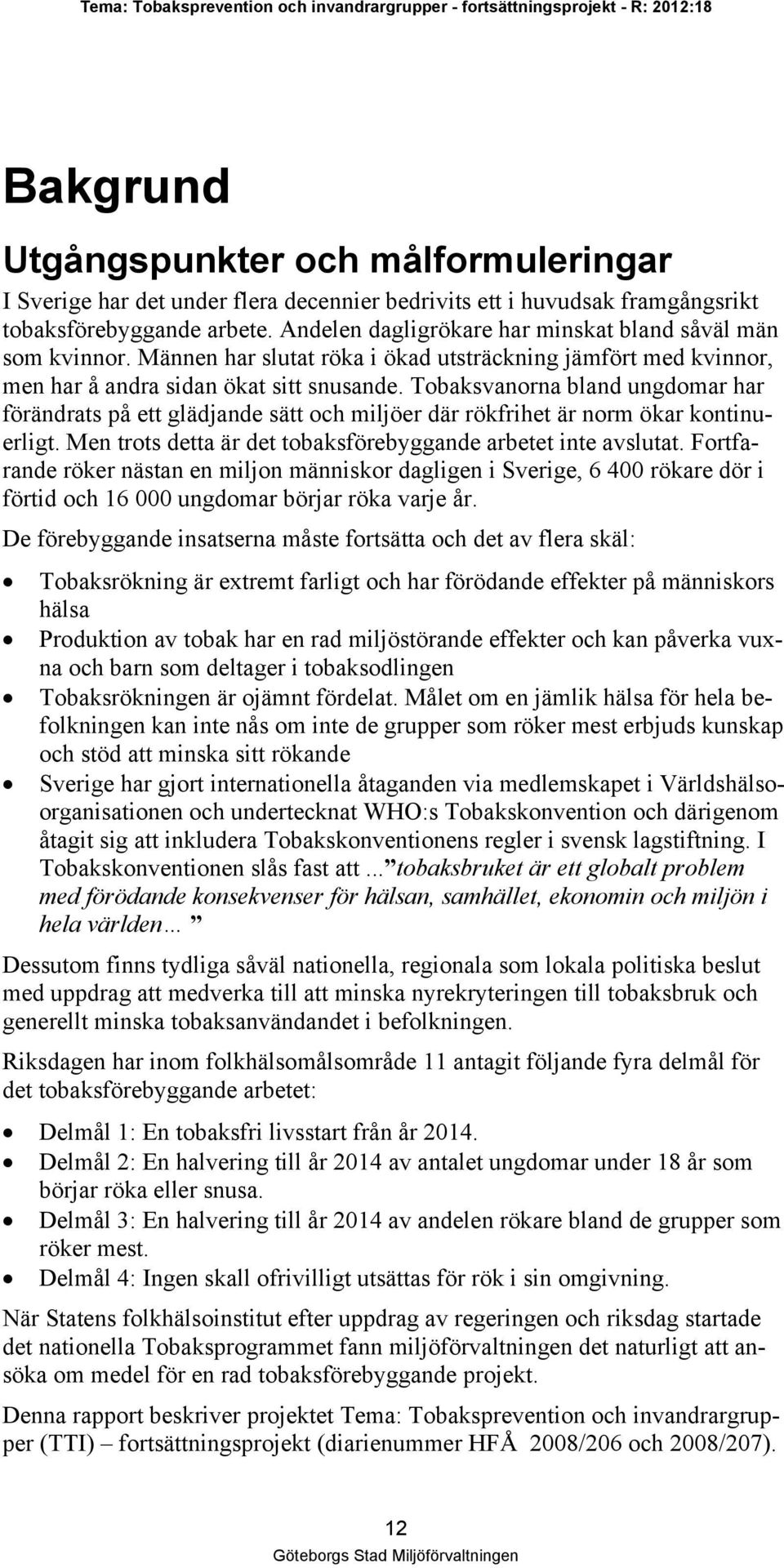 Tobaksvanorna bland ungdomar har förändrats på ett glädjande sätt och miljöer där rökfrihet är norm ökar kontinuerligt. Men trots detta är det tobaksförebyggande arbetet inte avslutat.