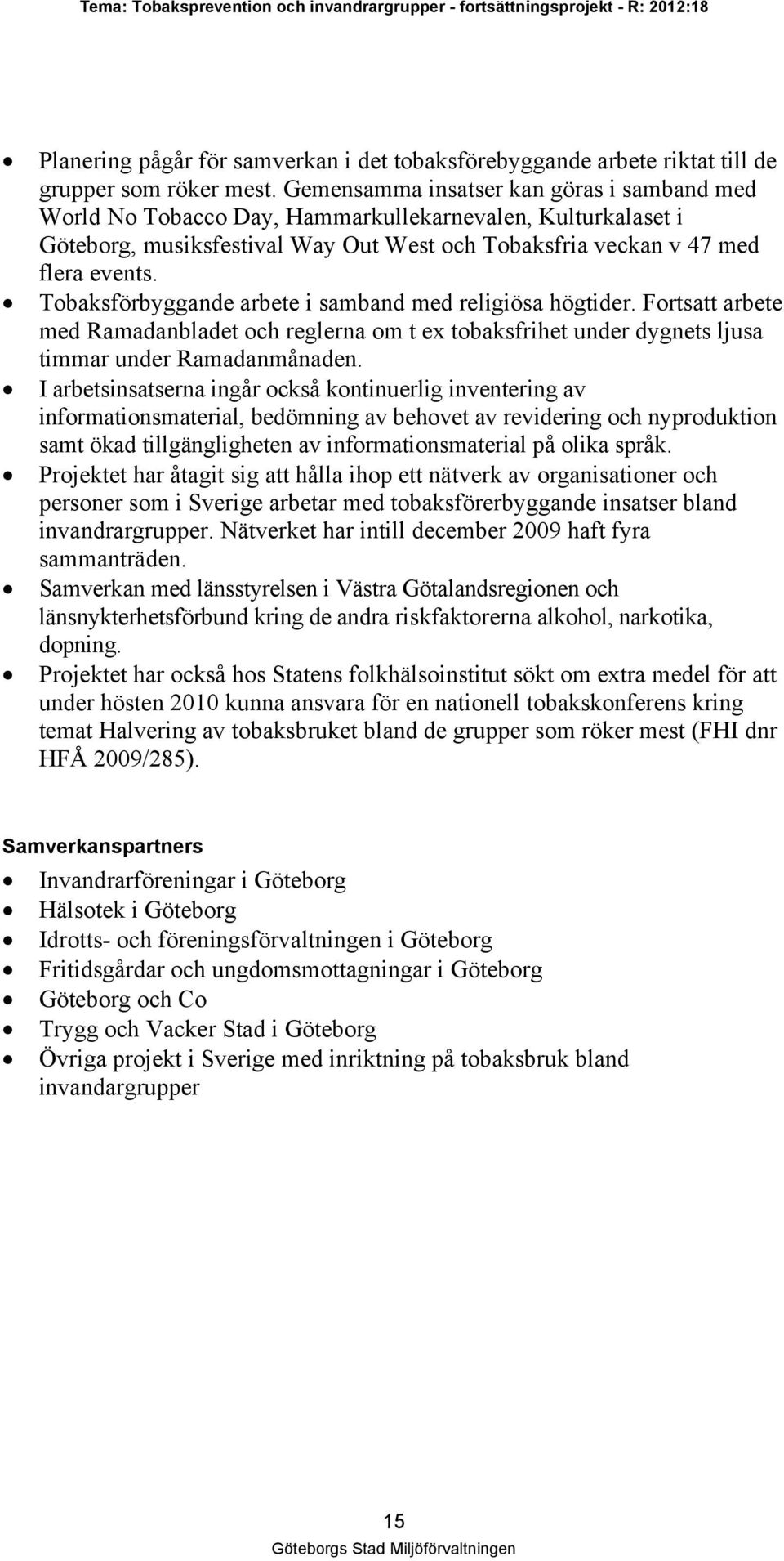 Tobaksförbyggande arbete i samband med religiösa högtider. Fortsatt arbete med Ramadanbladet och reglerna om t ex tobaksfrihet under dygnets ljusa timmar under Ramadanmånaden.