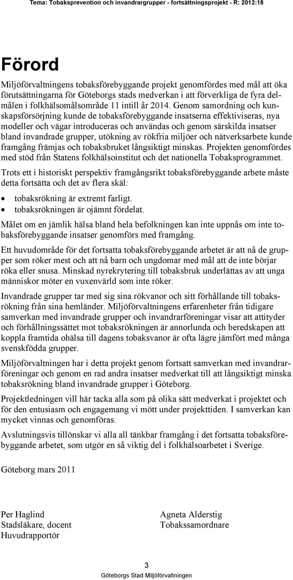 grupper, utökning av rökfria miljöer och nätverksarbete kunde framgång främjas och tobaksbruket långsiktigt minskas.