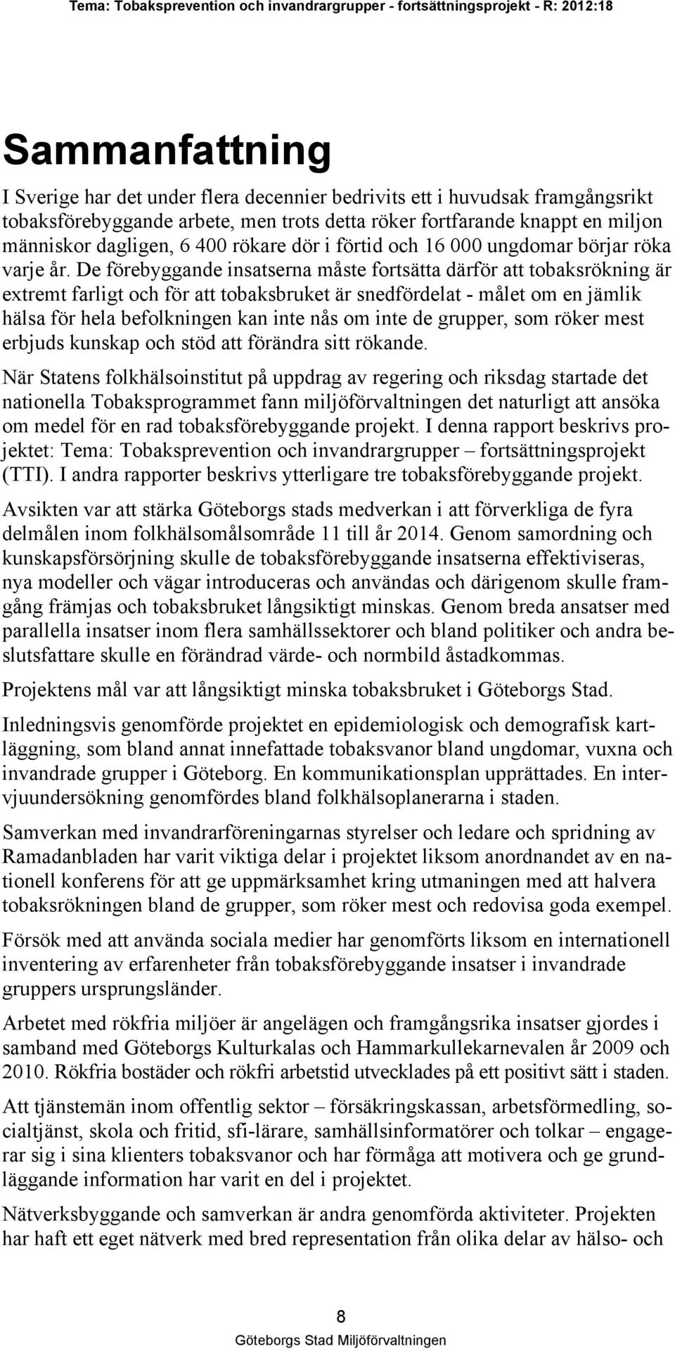 De förebyggande insatserna måste fortsätta därför att tobaksrökning är extremt farligt och för att tobaksbruket är snedfördelat - målet om en jämlik hälsa för hela befolkningen kan inte nås om inte