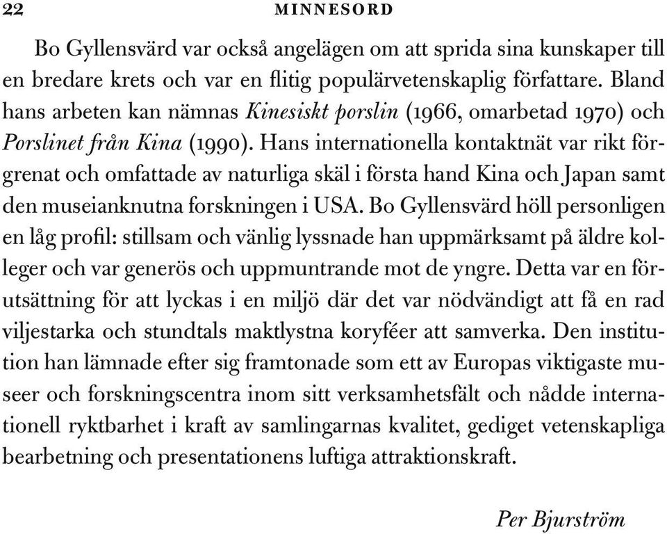 Hans internationella kontaktnät var rikt förgrenat och omfattade av naturliga skäl i första hand Kina och Japan samt den museianknutna forskningen i USA.