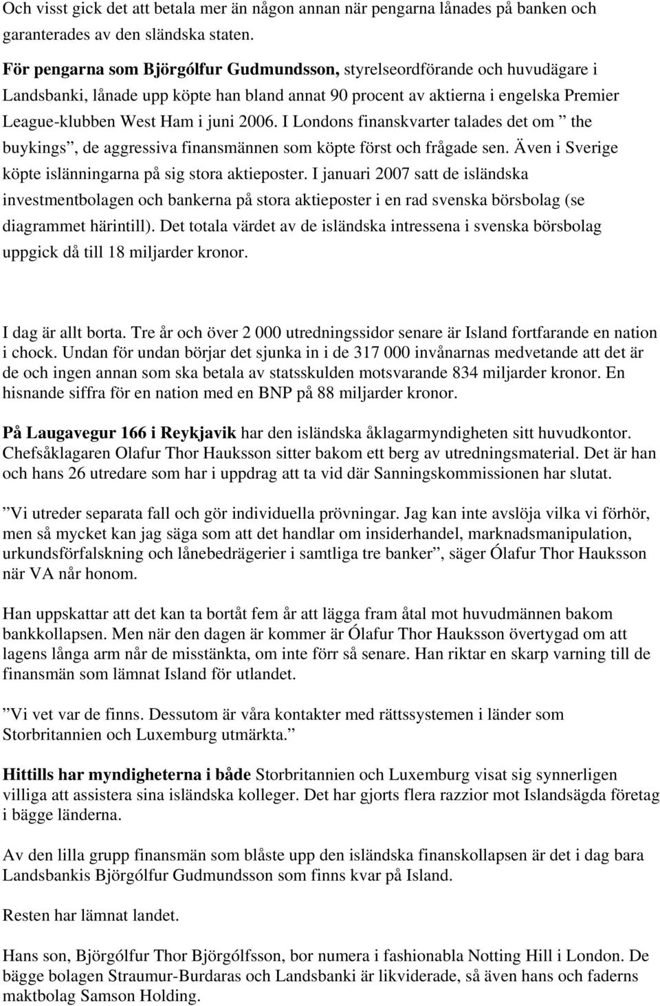 I Londons finanskvarter talades det om the buykings, de aggressiva finansmännen som köpte först och frågade sen. Även i Sverige köpte islänningarna på sig stora aktieposter.