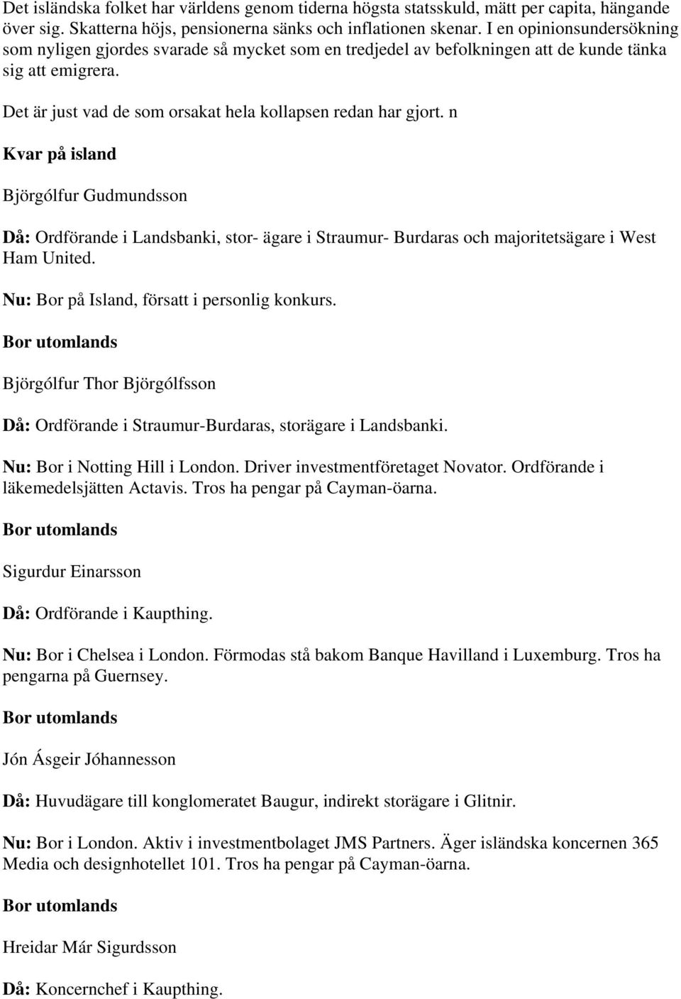 n Kvar på island Björgólfur Gudmundsson Då: Ordförande i Landsbanki, stor- ägare i Straumur- Burdaras och majoritetsägare i West Ham United. Nu: Bor på Island, försatt i personlig konkurs.
