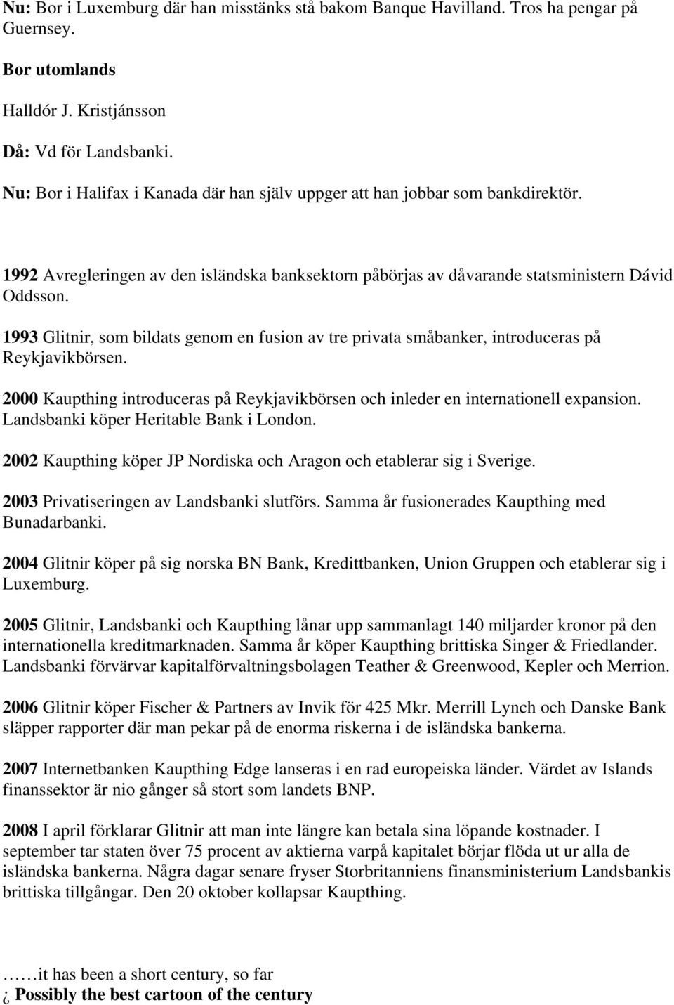 1993 Glitnir, som bildats genom en fusion av tre privata småbanker, introduceras på Reykjavikbörsen. 2000 Kaupthing introduceras på Reykjavikbörsen och inleder en internationell expansion.