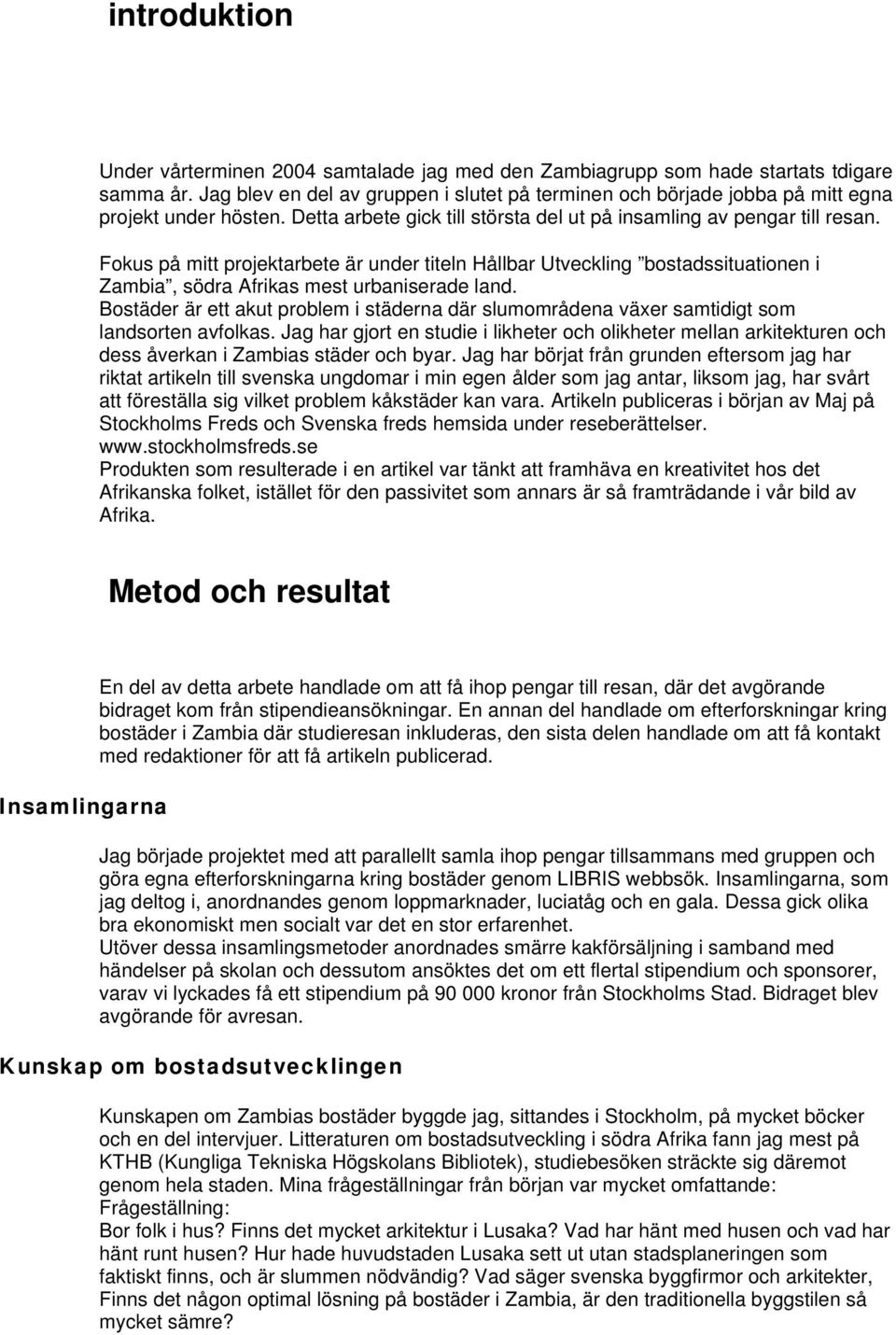 Fokus på mitt projektarbete är under titeln Hållbar Utveckling bostadssituationen i Zambia, södra Afrikas mest urbaniserade land.