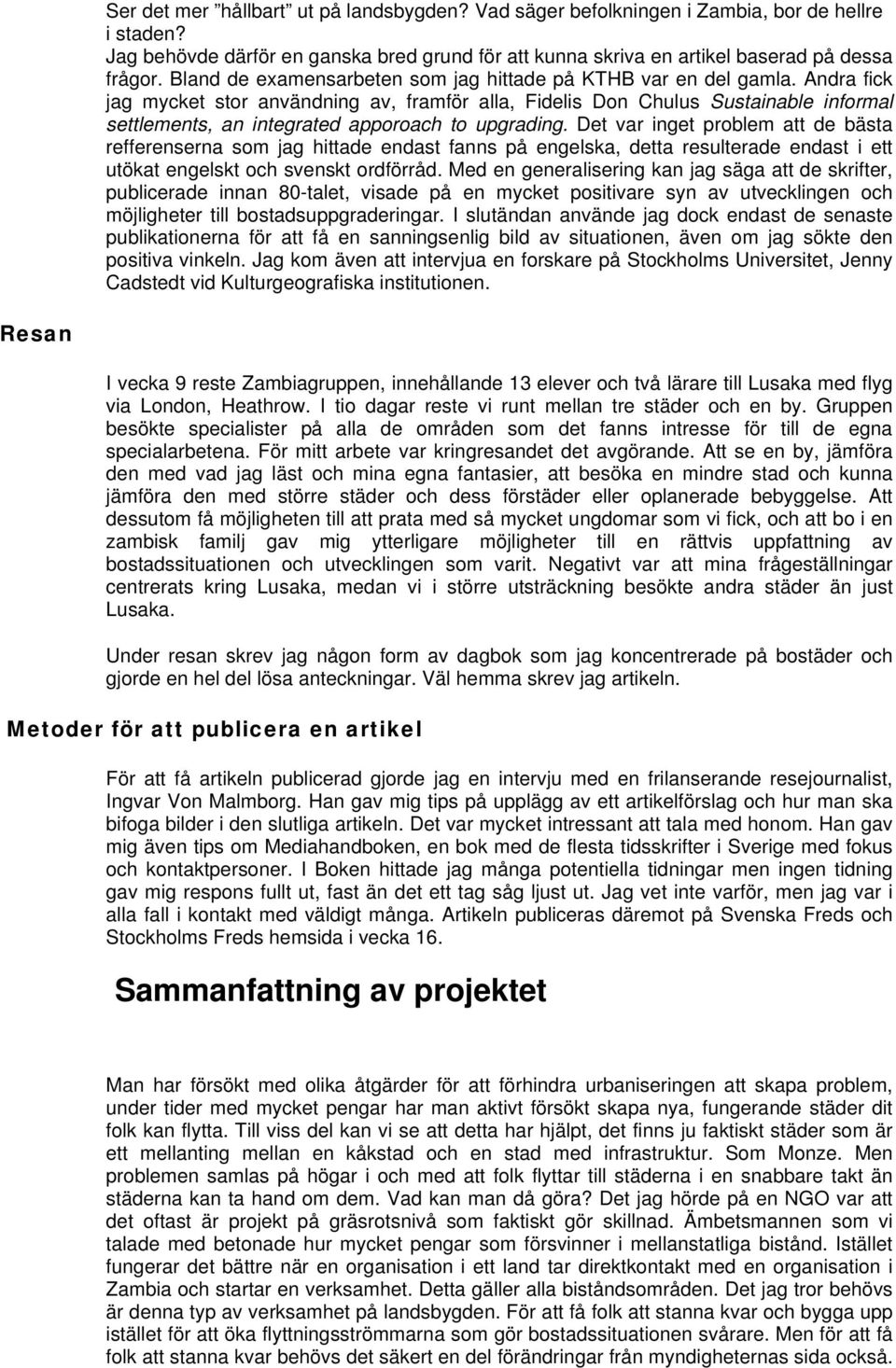 Andra fick jag mycket stor användning av, framför alla, Fidelis Don Chulus Sustainable informal settlements, an integrated apporoach to upgrading.