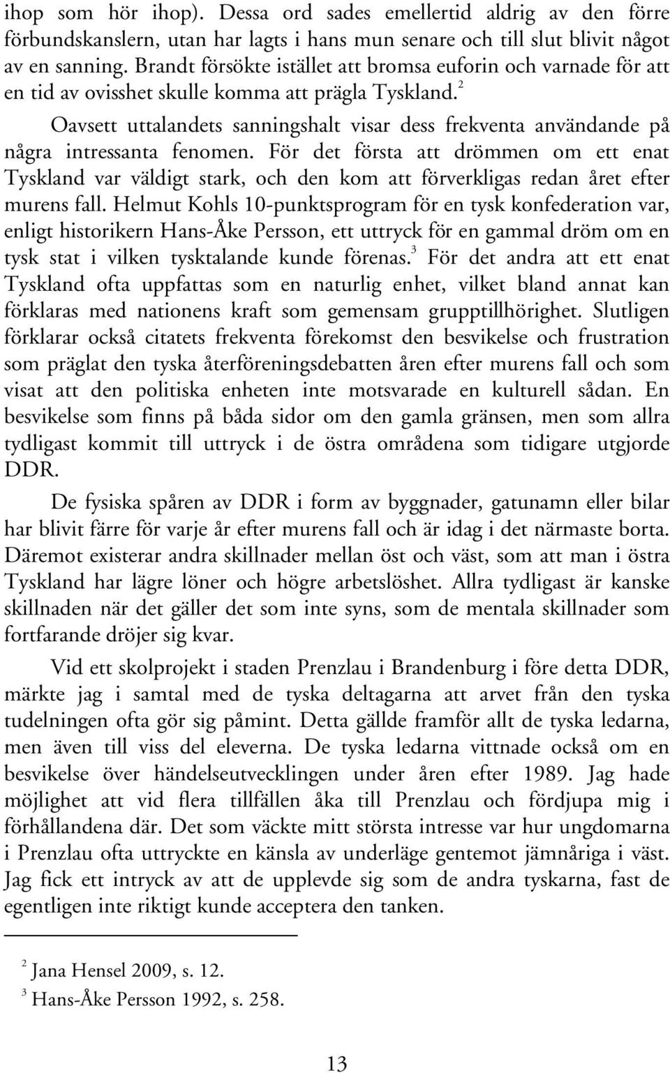 2 Oavsett uttalandets sanningshalt visar dess frekventa användande på några intressanta fenomen.