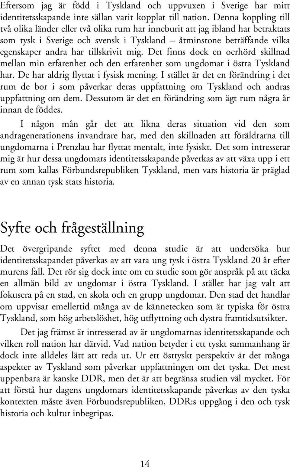 tillskrivit mig. Det finns dock en oerhörd skillnad mellan min erfarenhet och den erfarenhet som ungdomar i östra Tyskland har. De har aldrig flyttat i fysisk mening.