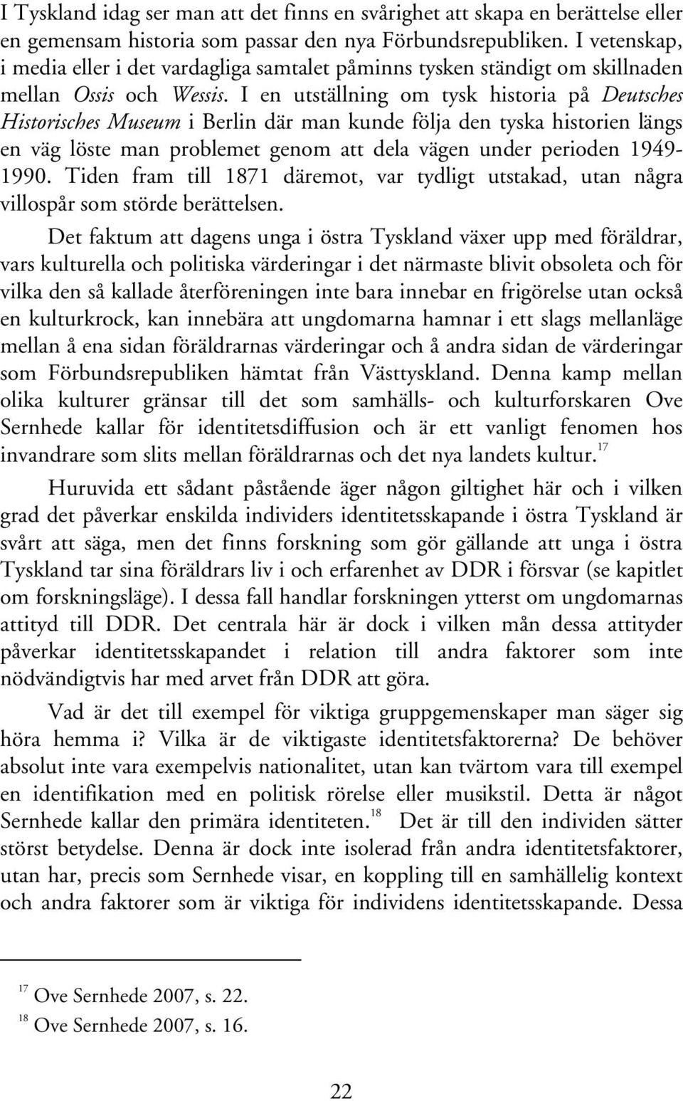 I en utställning om tysk historia på Deutsches Historisches Museum i Berlin där man kunde följa den tyska historien längs en väg löste man problemet genom att dela vägen under perioden 1949-1990.