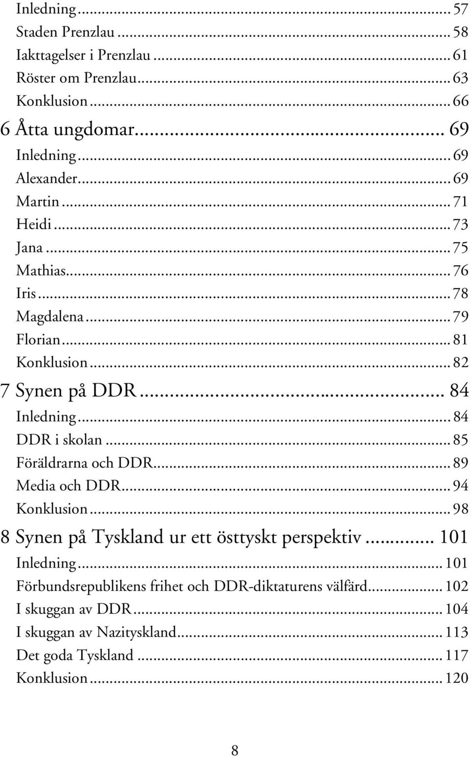 ..84 DDR i skolan...85 Föräldrarna och DDR...89 Media och DDR...94 Konklusion...98 8 Synen på Tyskland ur ett östtyskt perspektiv... 101 Inledning.