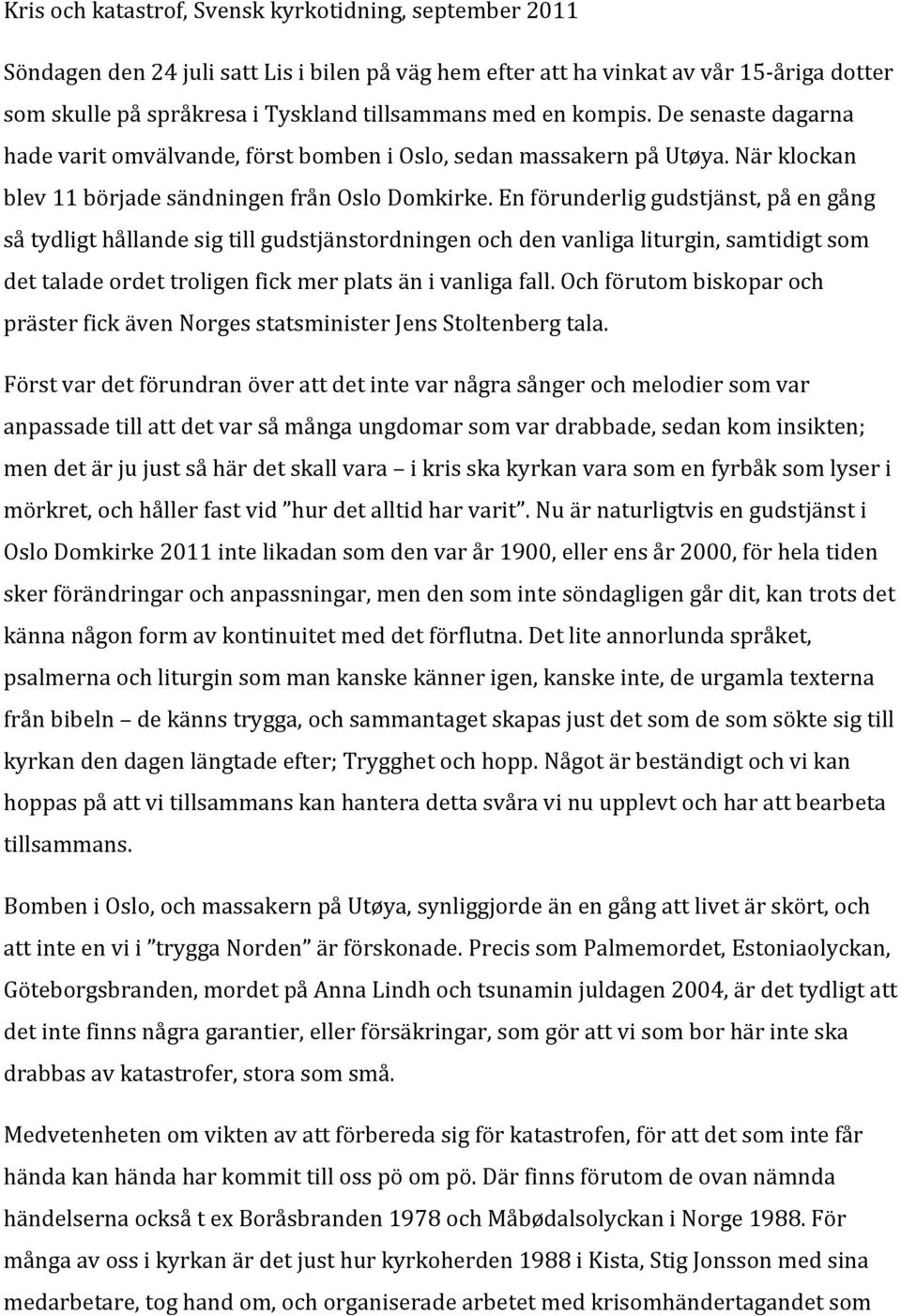 En förunderlig gudstjänst, på en gång så tydligt hållande sig till gudstjänstordningen och den vanliga liturgin, samtidigt som det talade ordet troligen fick mer plats än i vanliga fall.