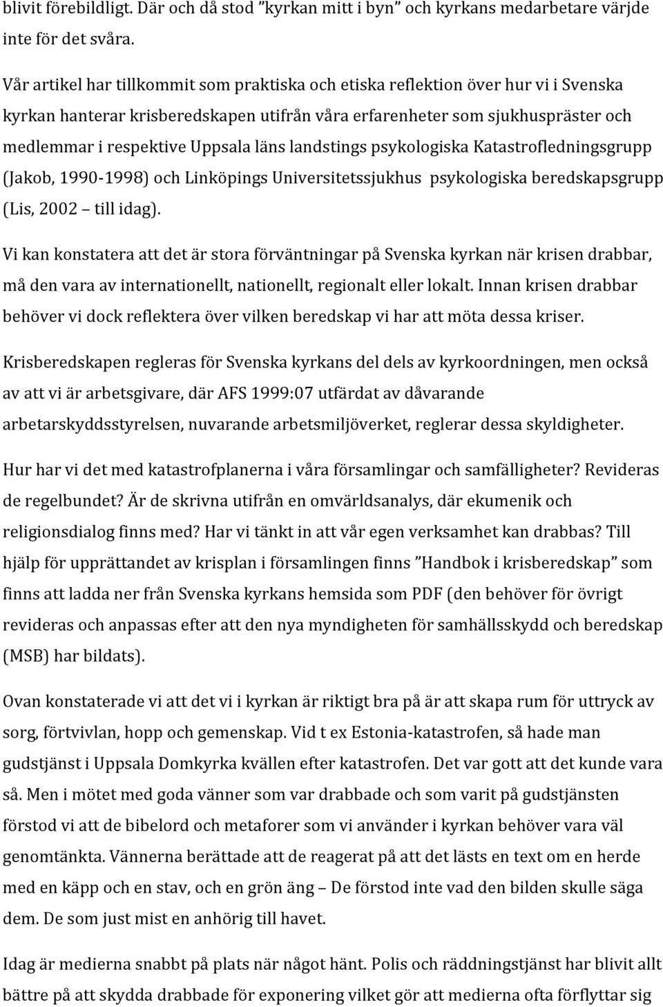 läns landstings psykologiska Katastrofledningsgrupp (Jakob, 1990-1998) och Linköpings Universitetssjukhus psykologiska beredskapsgrupp (Lis, 2002 till idag).