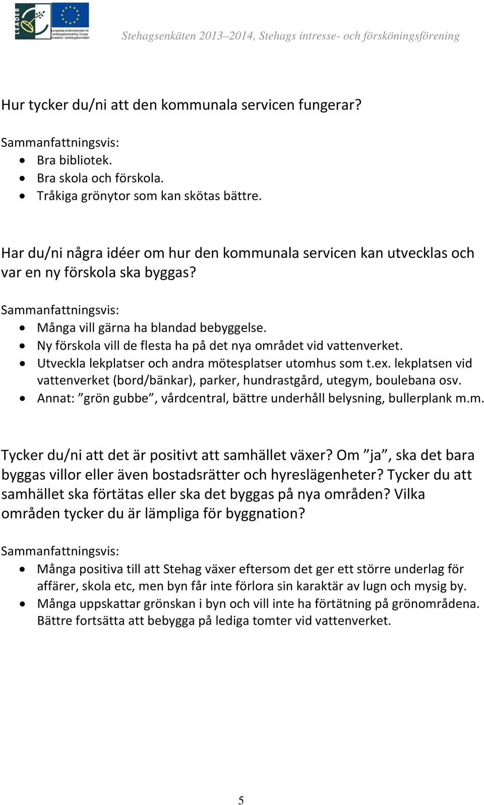 Ny förskola vill de flesta ha på det nya området vid vattenverket. Utveckla lekplatser och andra mötesplatser utomhus som t.ex.