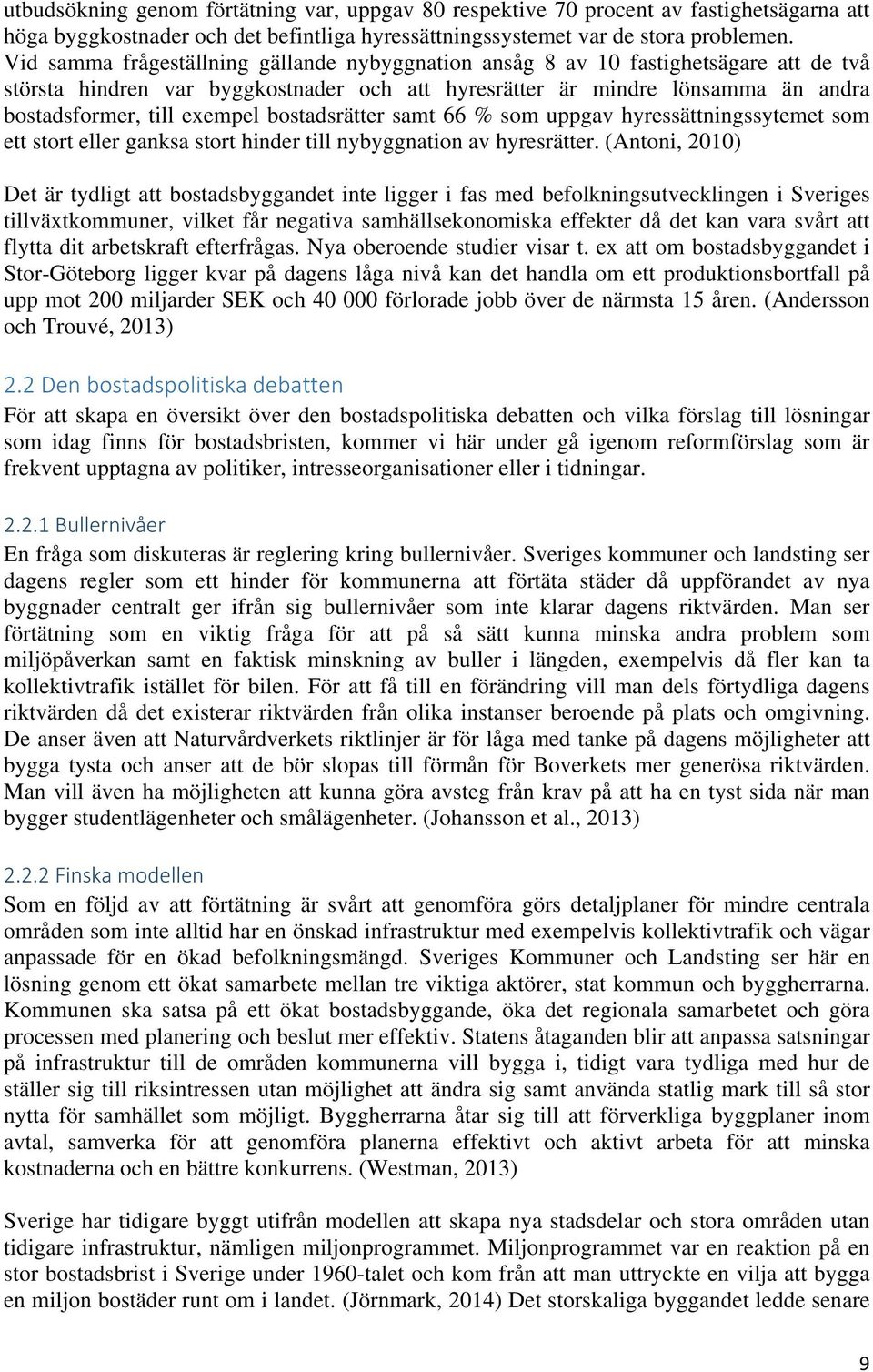 bostadsrätter samt 66 % som uppgav hyressättningssytemet som ett stort eller ganksa stort hinder till nybyggnation av hyresrätter.