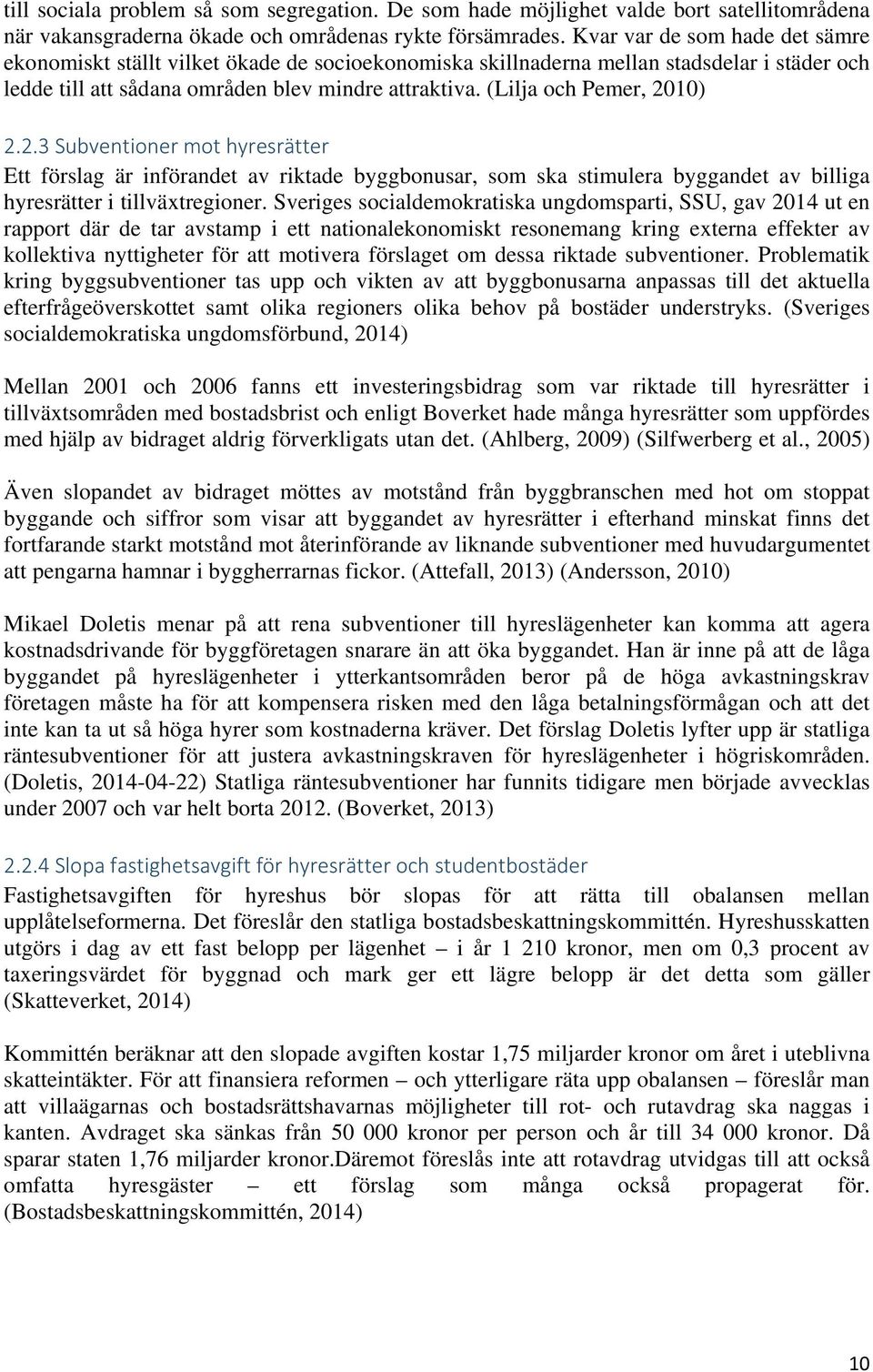 (Lilja och Pemer, 2010) 2.2.3 Subventioner mot hyresrätter Ett förslag är införandet av riktade byggbonusar, som ska stimulera byggandet av billiga hyresrätter i tillväxtregioner.