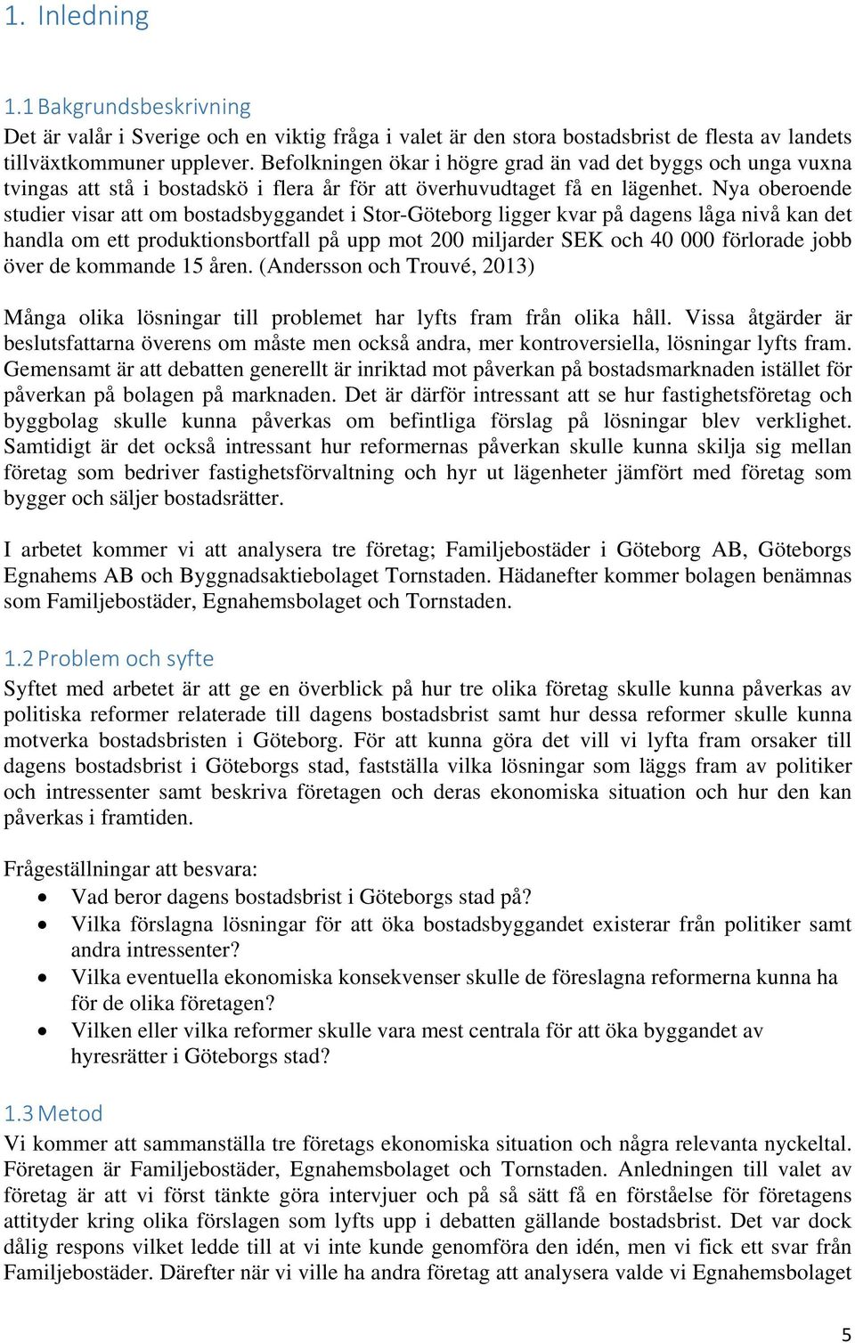 Nya oberoende studier visar att om bostadsbyggandet i Stor-Göteborg ligger kvar på dagens låga nivå kan det handla om ett produktionsbortfall på upp mot 200 miljarder SEK och 40 000 förlorade jobb