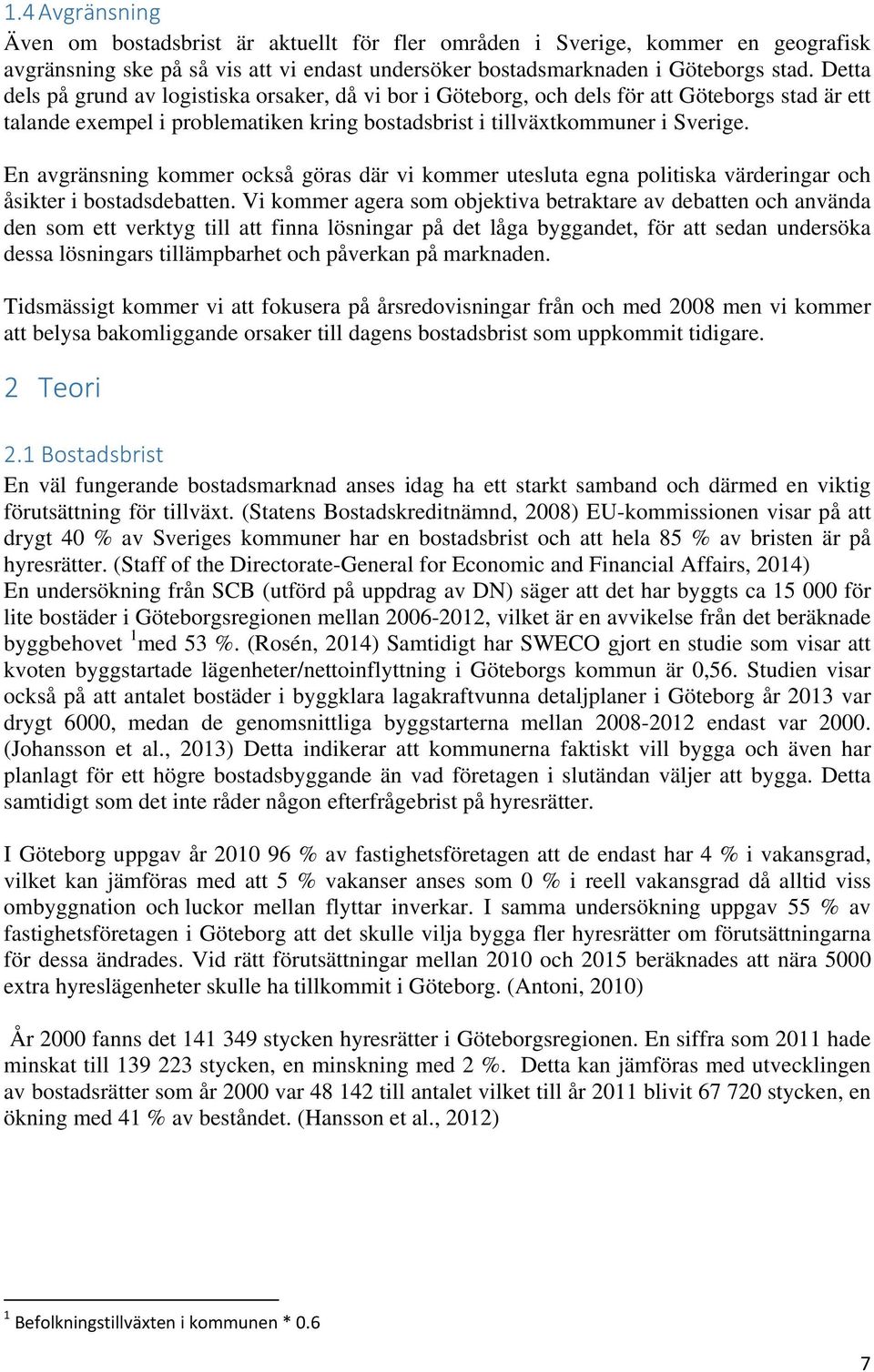 En avgränsning kommer också göras där vi kommer utesluta egna politiska värderingar och åsikter i bostadsdebatten.