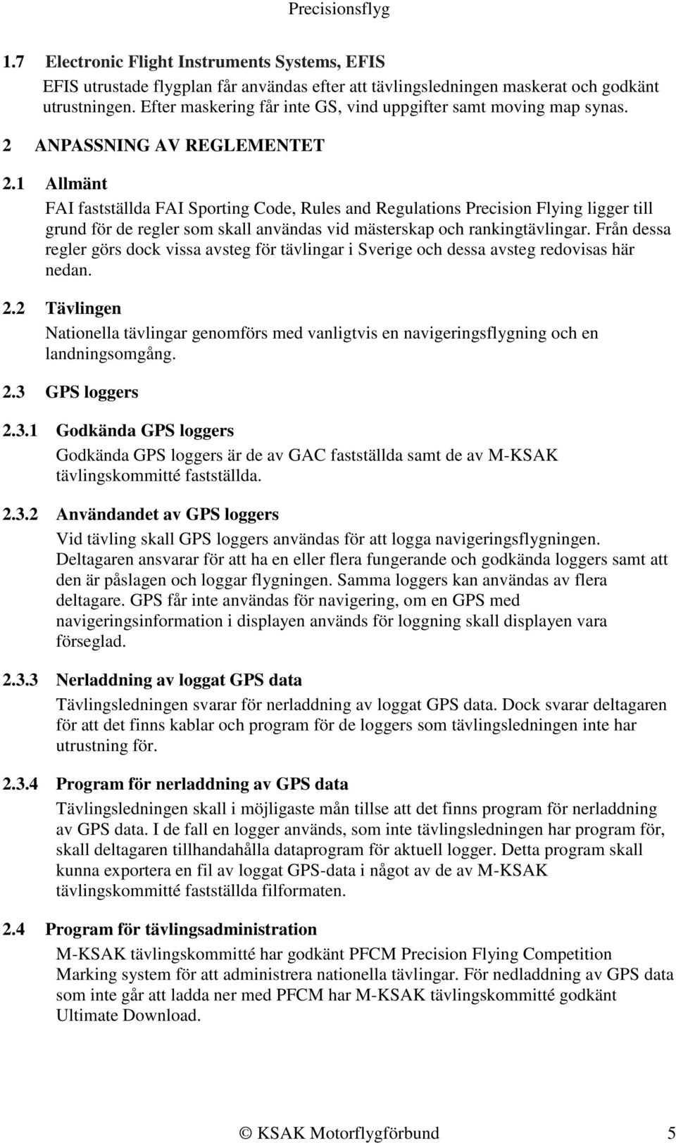 1 Allmänt FAI fastställda FAI Sporting Code, Rules and Regulations Precision Flying ligger till grund för de regler som skall användas vid mästerskap och rankingtävlingar.