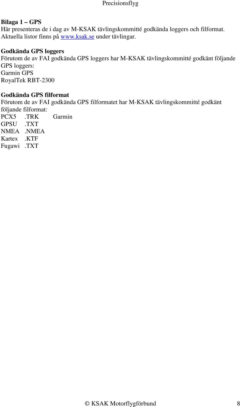 Godkända GPS loggers Förutom de av FAI godkända GPS loggers har M-KSAK tävlingskommitté godkänt följande GPS loggers: Garmin