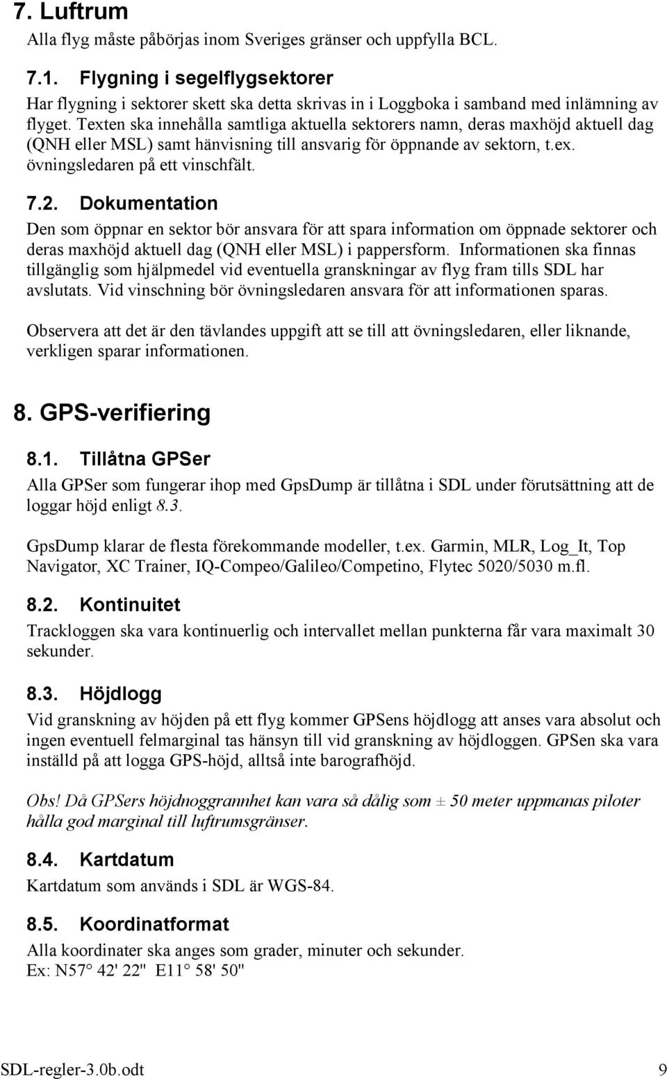 Texten ska innehålla samtliga aktuella sektorers namn, deras maxhöjd aktuell dag (QNH eller MSL) samt hänvisning till ansvarig för öppnande av sektorn, t.ex. övningsledaren på ett vinschfält. 7.2.